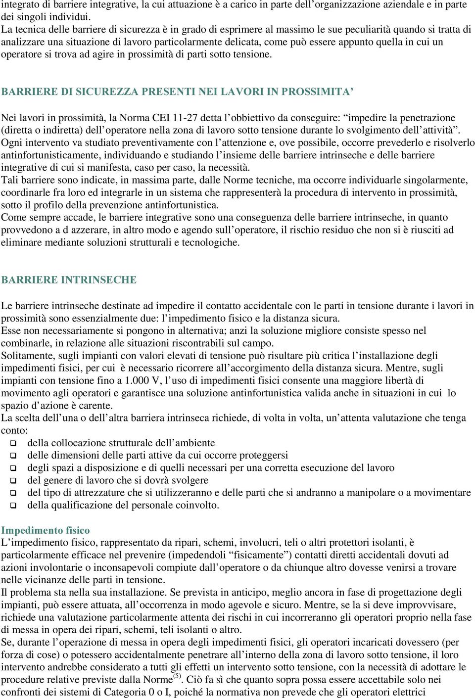 quella in cui un operatore si trova ad agire in prossimità di parti sotto tensione.