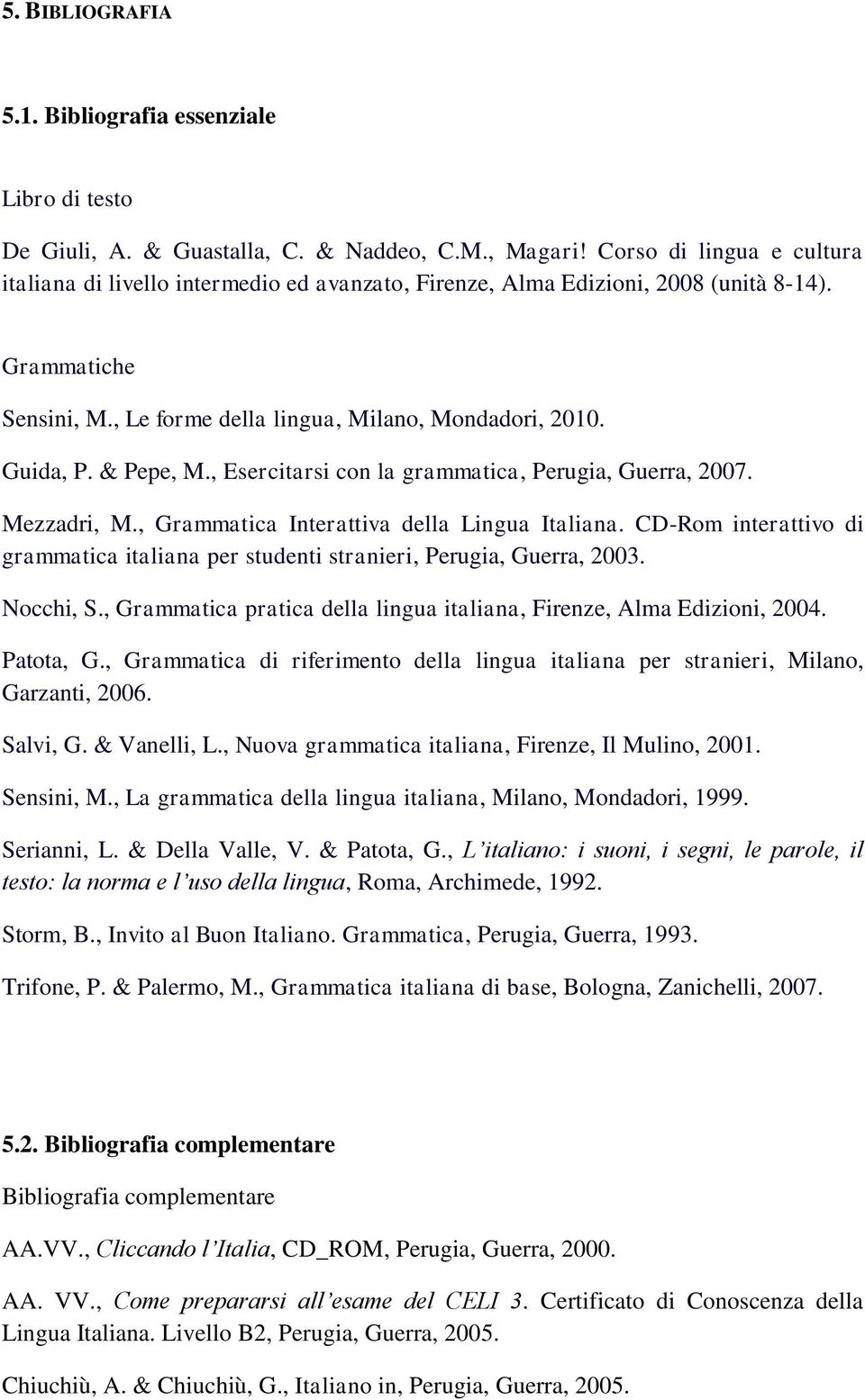 & Pepe, M., Esercitarsi con la grammatica, Perugia, Guerra, 2007. Mezzadri, M., Grammatica Interattiva della Lingua Italiana.