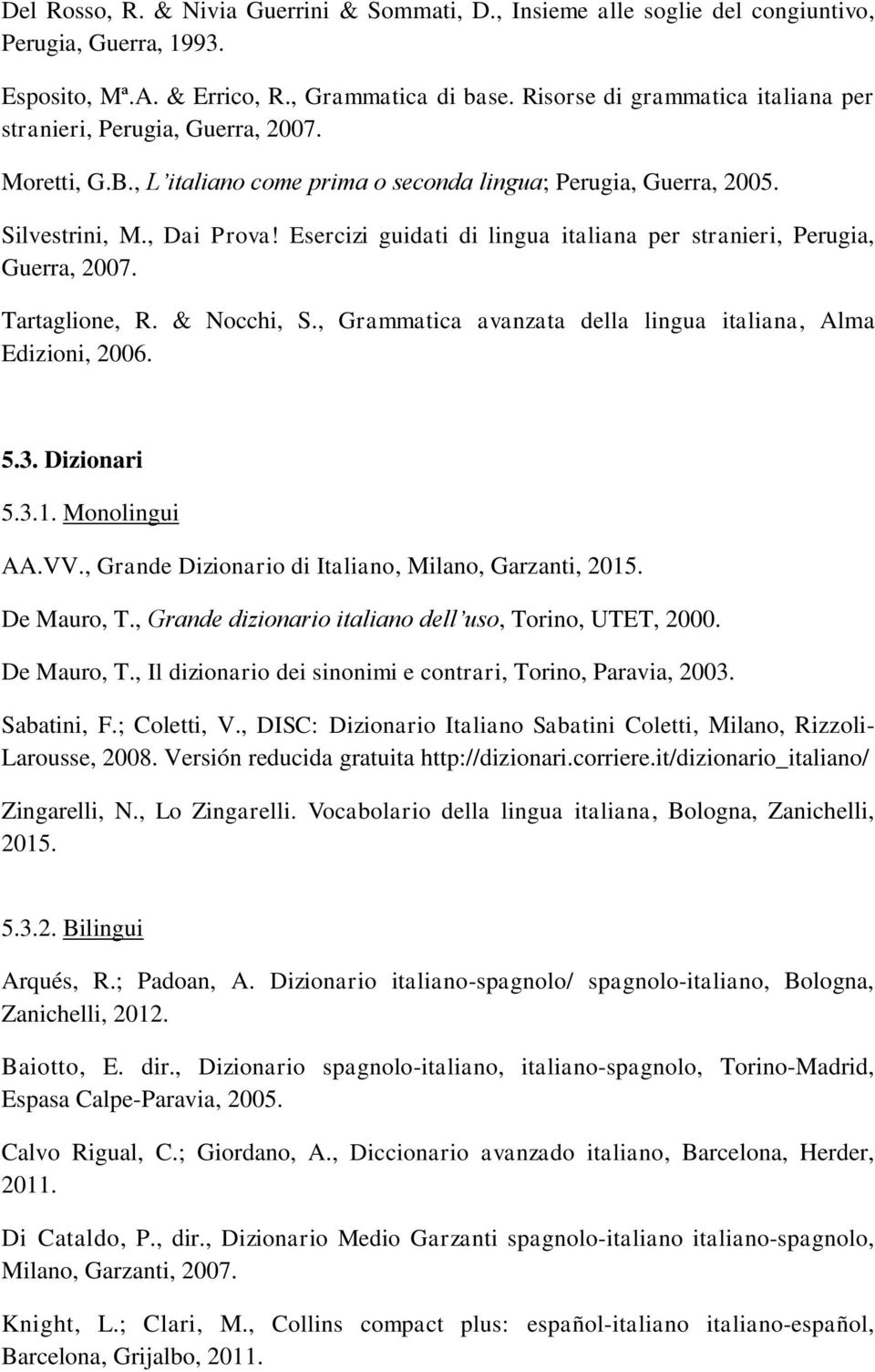 Esercizi guidati di lingua italiana per stranieri, Perugia, Guerra, 2007. Tartaglione, R. & Nocchi, S., Grammatica avanzata della lingua italiana, Alma Edizioni, 2006. 5.3. Dizionari 5.3.1.