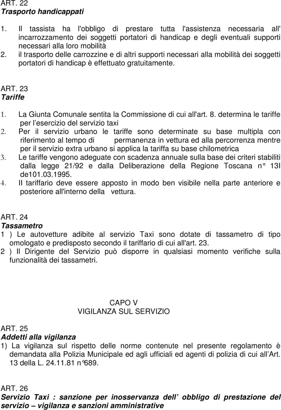 il trasporto delle carrozzine e di altri supporti necessari alla mobilità dei soggetti portatori di handicap è effettuato gratuitamente. ART. 23 Tariffe 1.