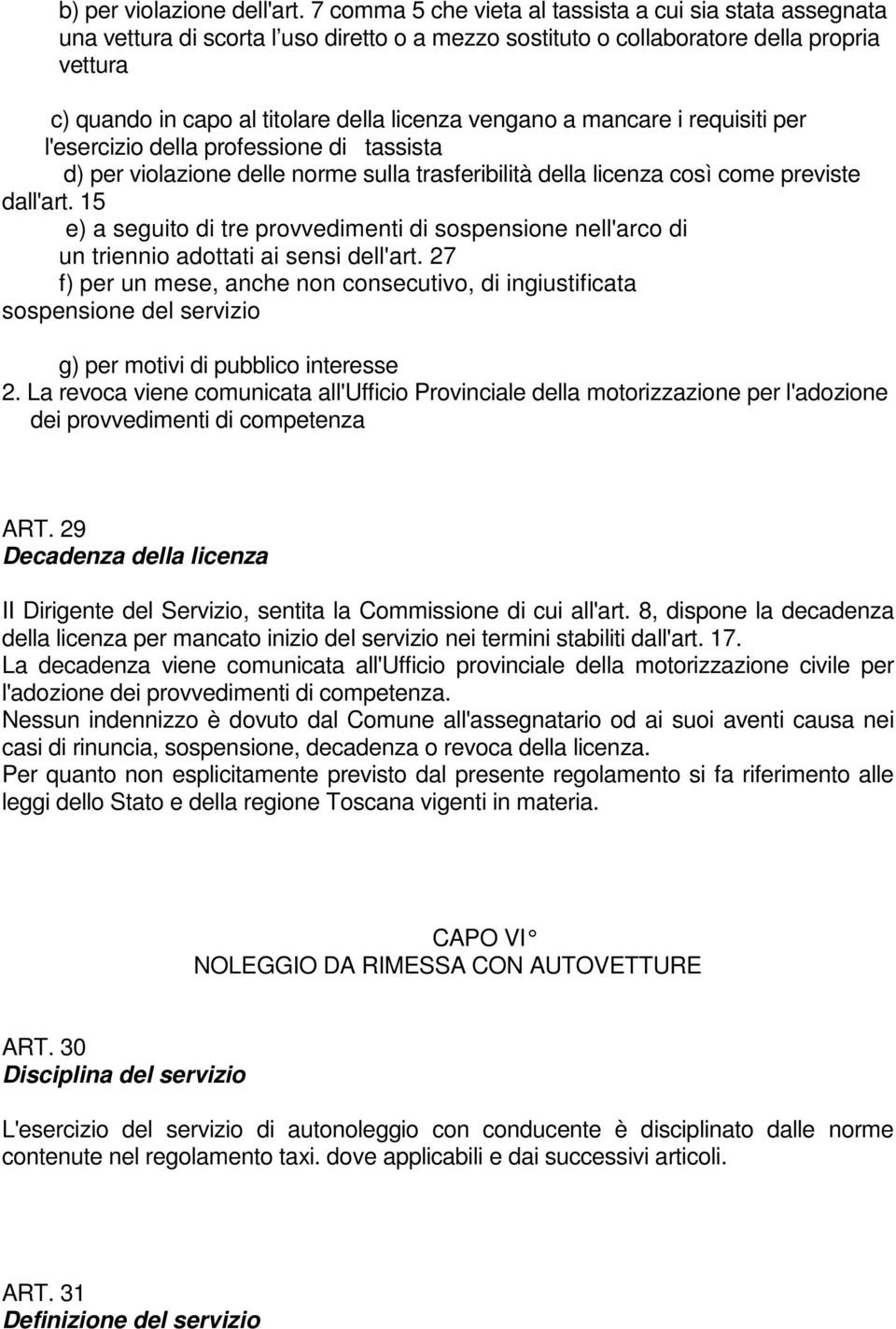 vengano a mancare i requisiti per l'esercizio della professione di tassista d) per violazione delle norme sulla trasferibilità della licenza così come previste dall'art.