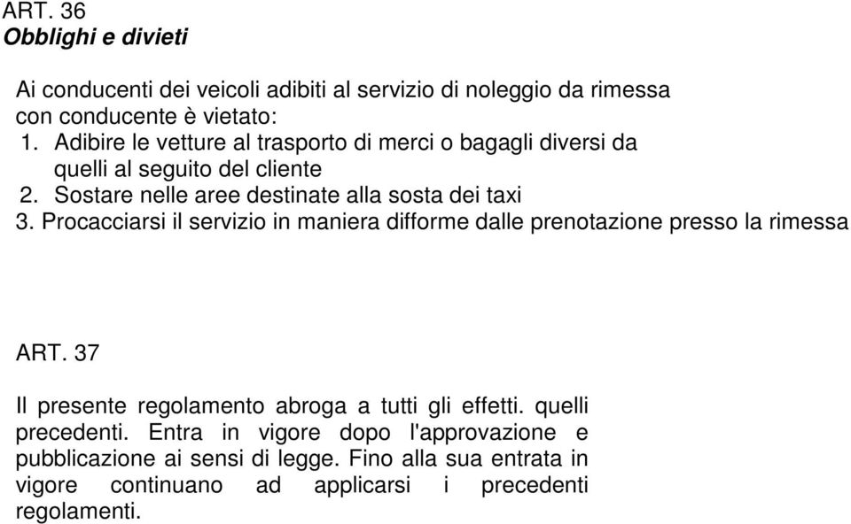 Procacciarsi il servizio in maniera difforme dalle prenotazione presso la rimessa ART. 37 Il presente regolamento abroga a tutti gli effetti.