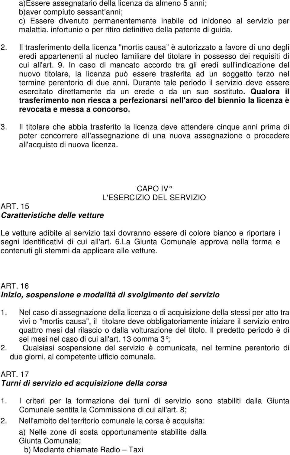 Il trasferimento della licenza "mortis causa è autorizzato a favore di uno degli eredi appartenenti al nucleo familiare del titolare in possesso dei requisiti di cui all'art. 9.