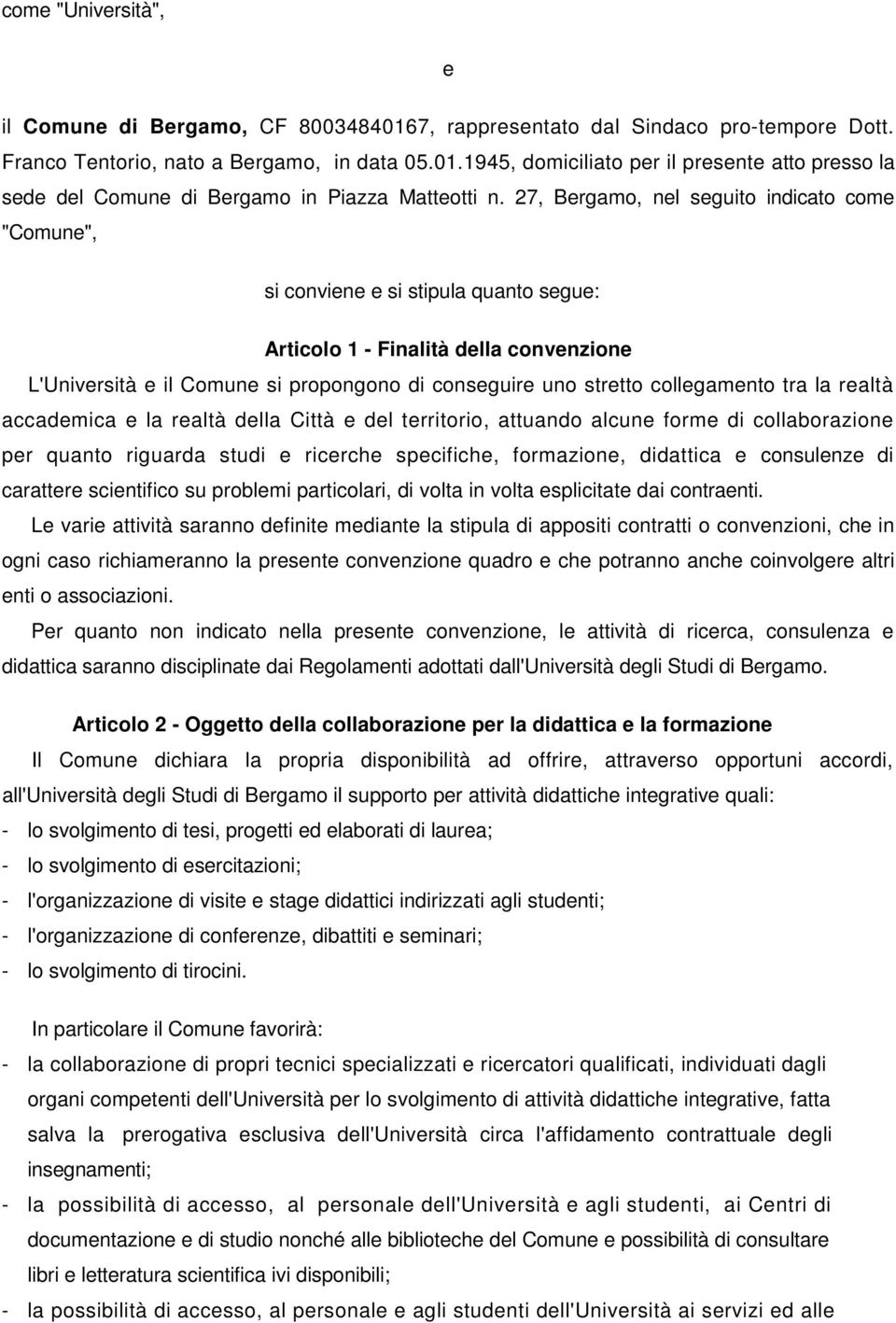 collegamento tra la realtà accademica e la realtà della Città e del territorio, attuando alcune forme di collaborazione per quanto riguarda studi e ricerche specifiche, formazione, didattica e