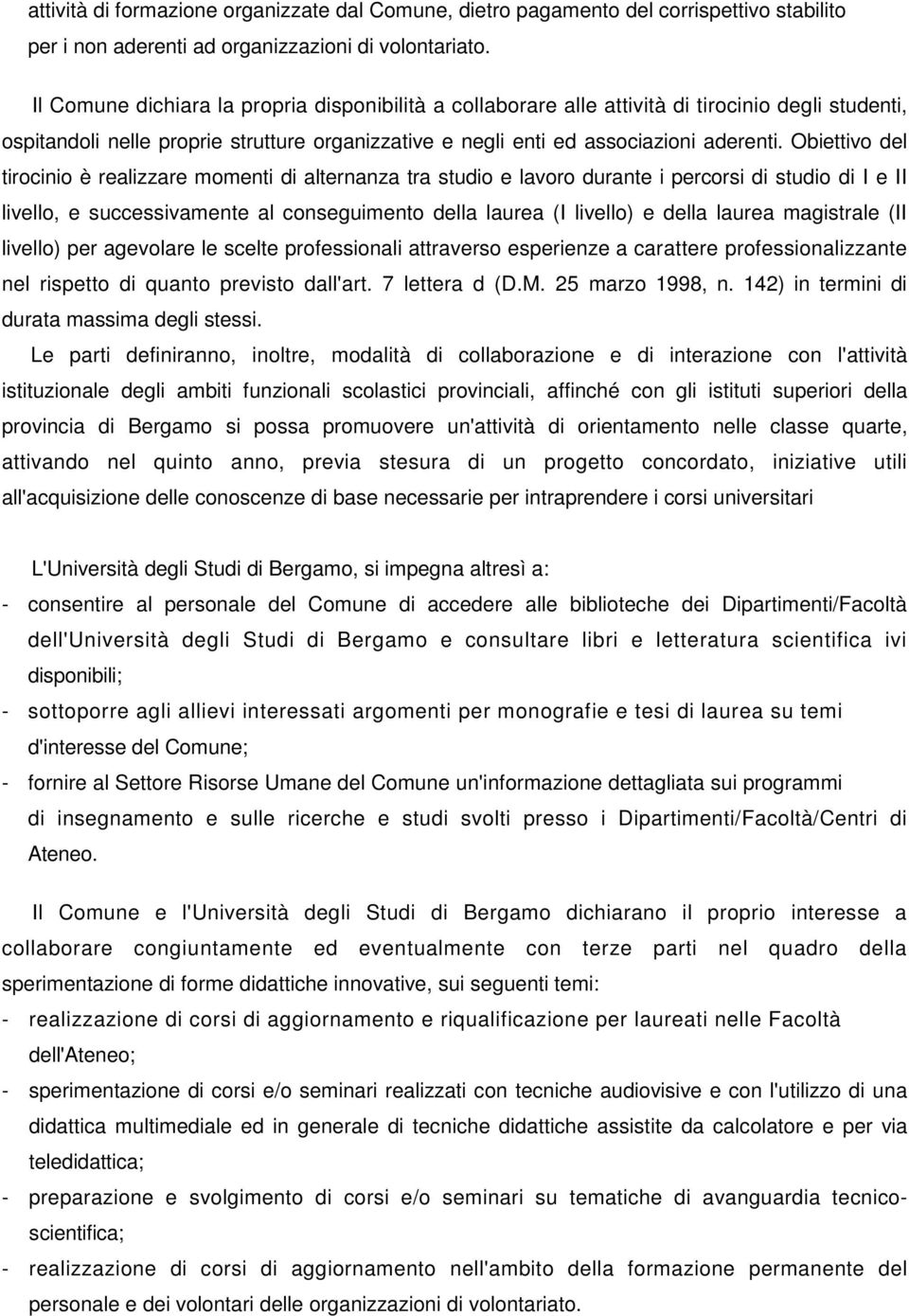 Obiettivo del tirocinio è realizzare momenti di alternanza tra studio e lavoro durante i percorsi di studio di I e II livello, e successivamente al conseguimento della laurea (I livello) e della