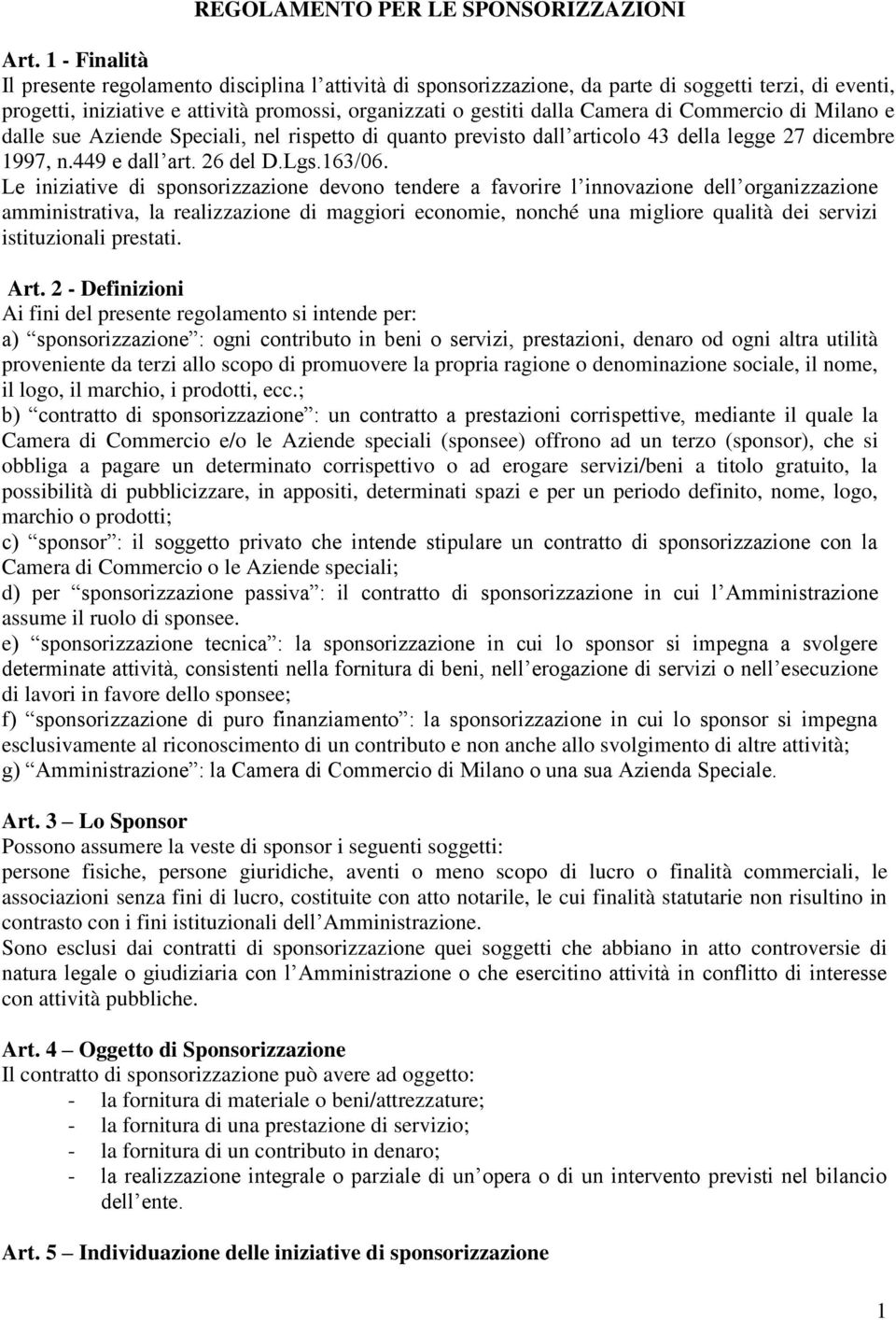 Commercio di Milano e dalle sue Aziende Speciali, nel rispetto di quanto previsto dall articolo 43 della legge 27 dicembre 1997, n.449 e dall art. 26 del D.Lgs.163/06.