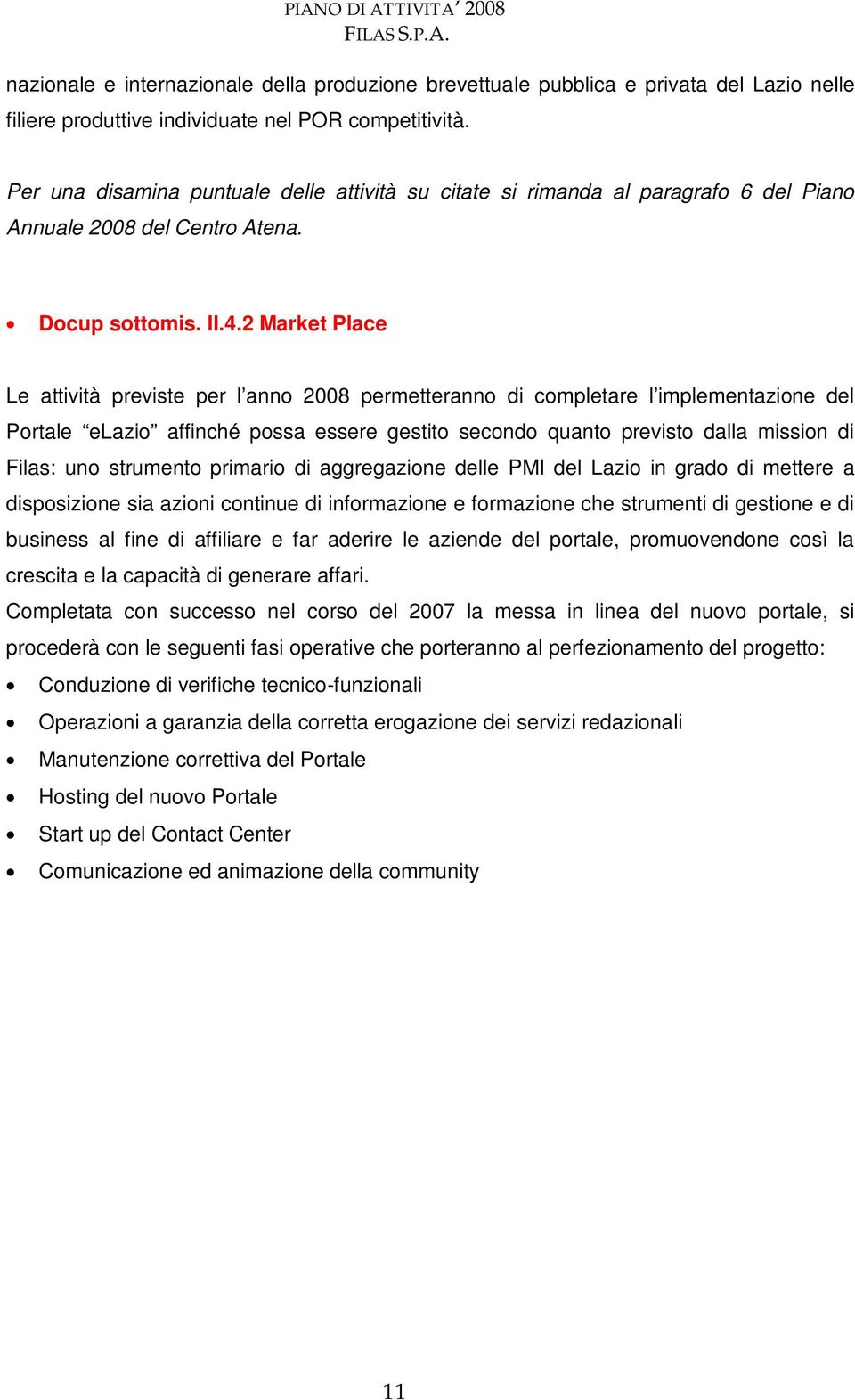 2 Market Place Le attività previste per l anno 2008 permetteranno di completare l implementazione del Portale elazio affinché possa essere gestito secondo quanto previsto dalla mission di Filas: uno