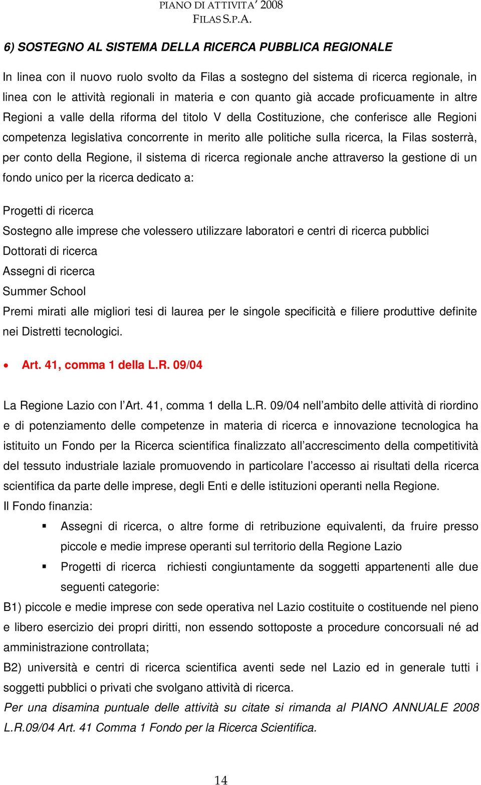 ricerca, la Filas sosterrà, per conto della Regione, il sistema di ricerca regionale anche attraverso la gestione di un fondo unico per la ricerca dedicato a: Progetti di ricerca Sostegno alle