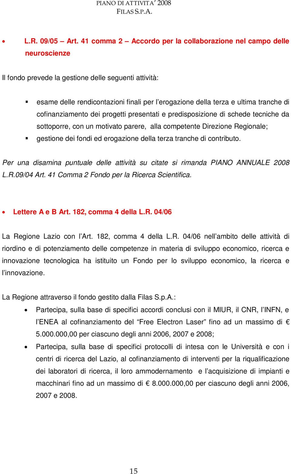 tranche di cofinanziamento dei progetti presentati e predisposizione di schede tecniche da sottoporre, con un motivato parere, alla competente Direzione Regionale; gestione dei fondi ed erogazione