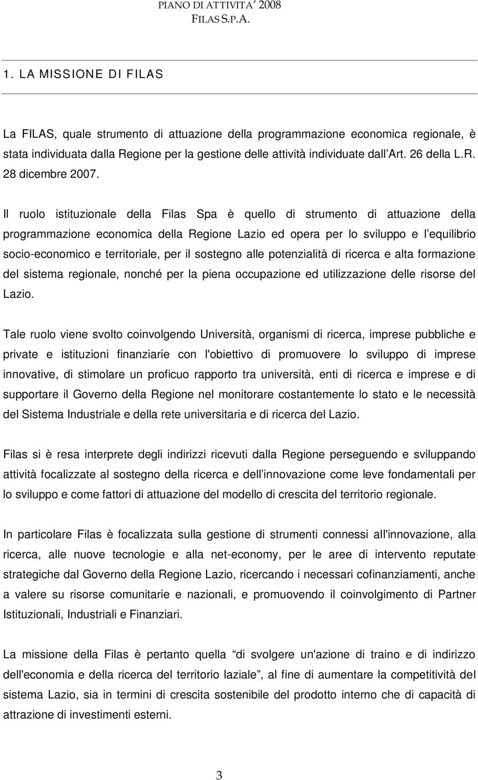 Il ruolo istituzionale della Filas Spa è quello di strumento di attuazione della programmazione economica della Regione Lazio ed opera per lo sviluppo e l equilibrio socio-economico e territoriale,