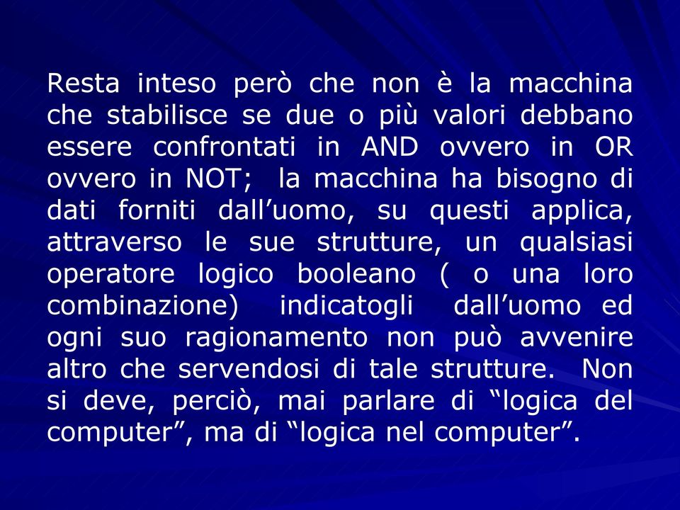 qualsiasi operatore logico booleano ( o una loro combinazione) indicatogli dall uomo ed ogni suo ragionamento non può