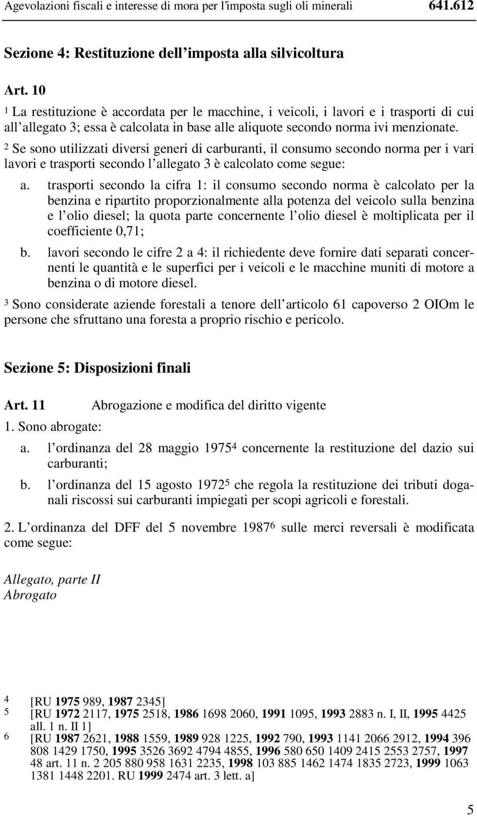 2 Se sono utilizzati diversi generi di carburanti, il consumo secondo norma per i vari lavori e trasporti secondo l allegato 3 è calcolato come segue: a.