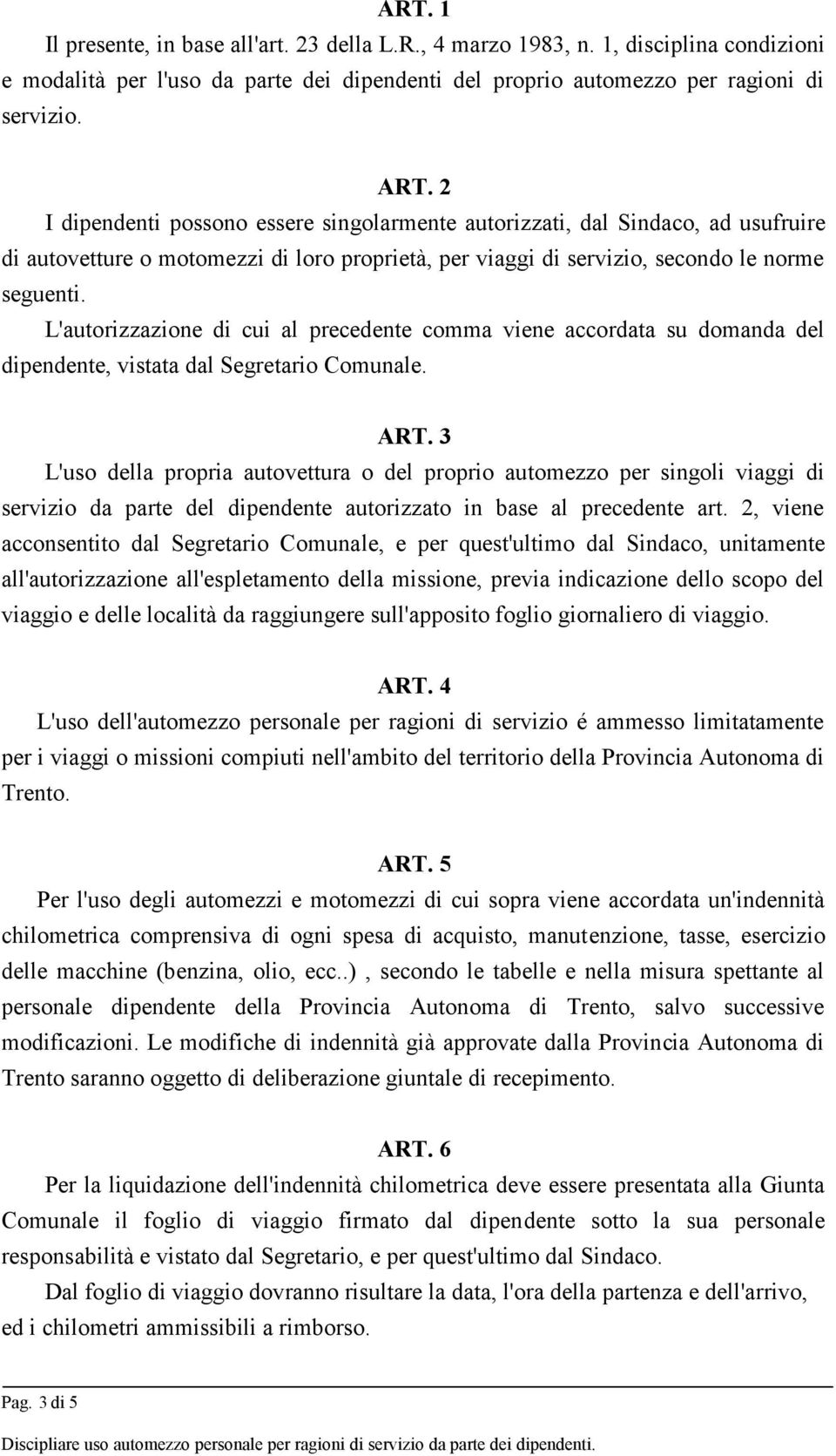 L'autorizzazione di cui al precedente comma viene accordata su domanda del dipendente, vistata dal Segretario Comunale. ART.