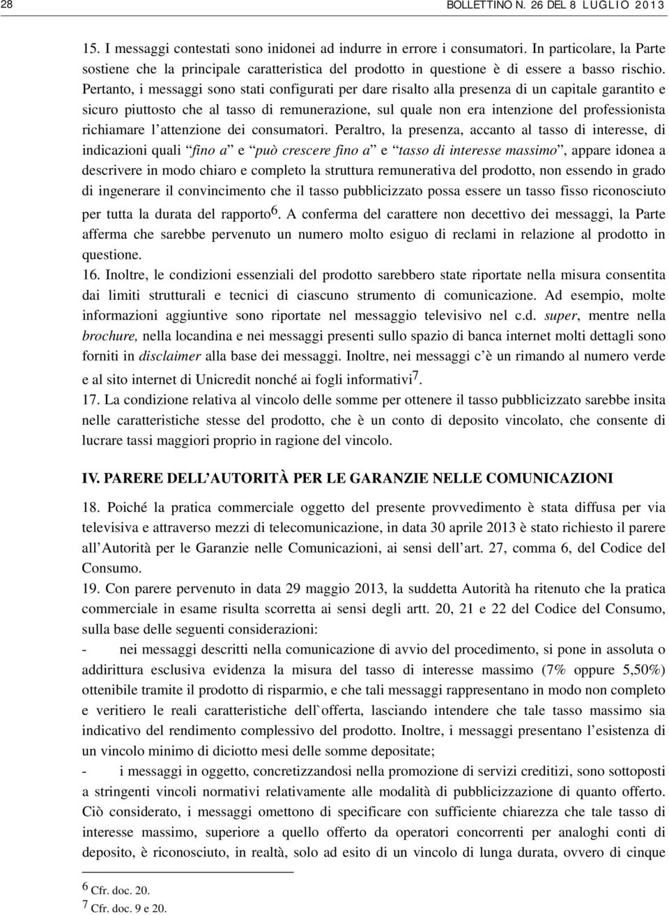 Pertanto, i messaggi sono stati configurati per dare risalto alla presenza di un capitale garantito e sicuro piuttosto che al tasso di remunerazione, sul quale non era intenzione del professionista