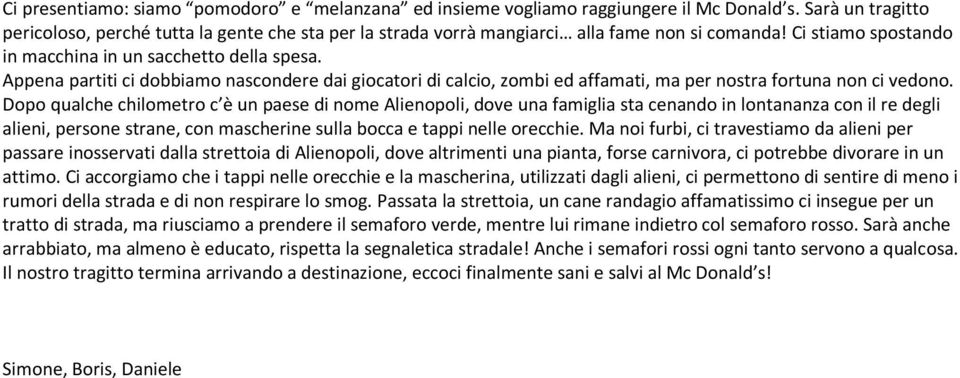 Appena partiti ci dobbiamo nascondere dai giocatori di calcio, zombi ed affamati, ma per nostra fortuna non ci vedono.