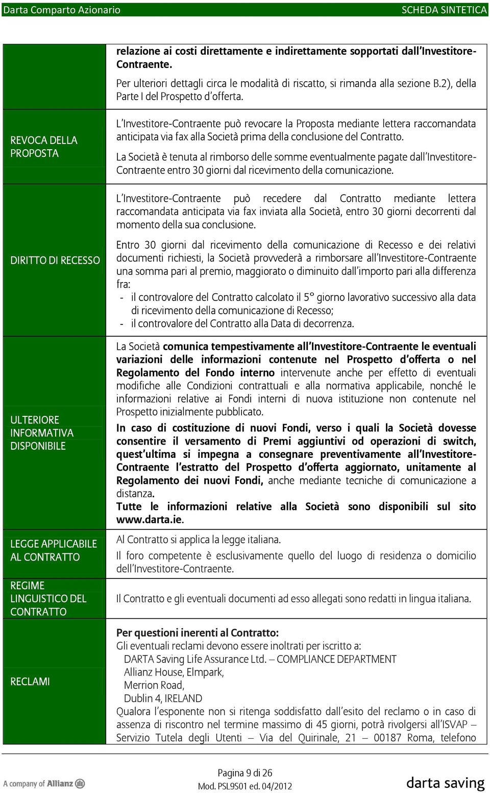 REVOCA DELLA PROPOSTA L Investitore-Contraente può revocare la Proposta mediante lettera raccomandata anticipata via fax alla Società prima della conclusione del Contratto.