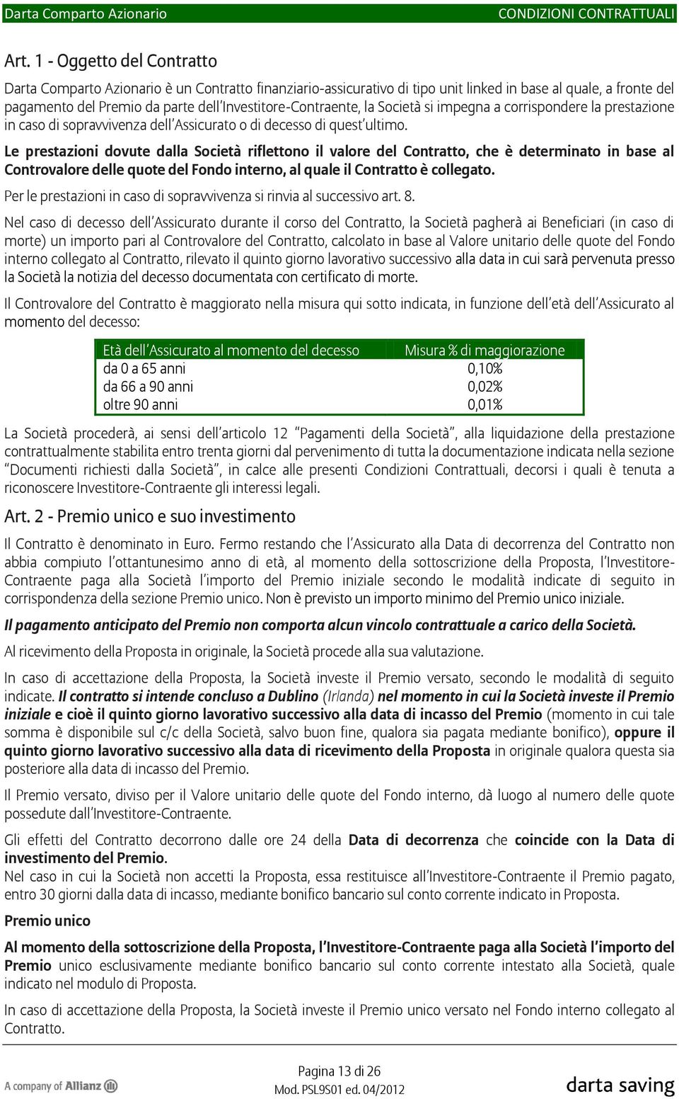 Investitore-Contraente, la Società si impegna a corrispondere la prestazione in caso di sopravvivenza dell Assicurato o di decesso di quest ultimo.