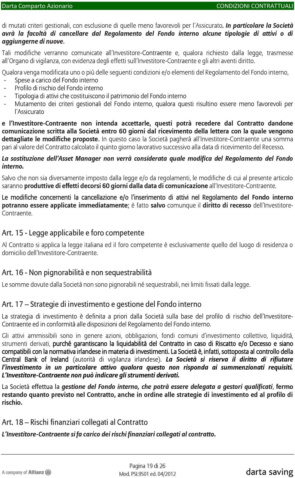 Tali modifiche verranno comunicate all Investitore-Contraente e, qualora richiesto dalla legge, trasmesse all Organo di vigilanza, con evidenza degli effetti sull Investitore-Contraente e gli altri