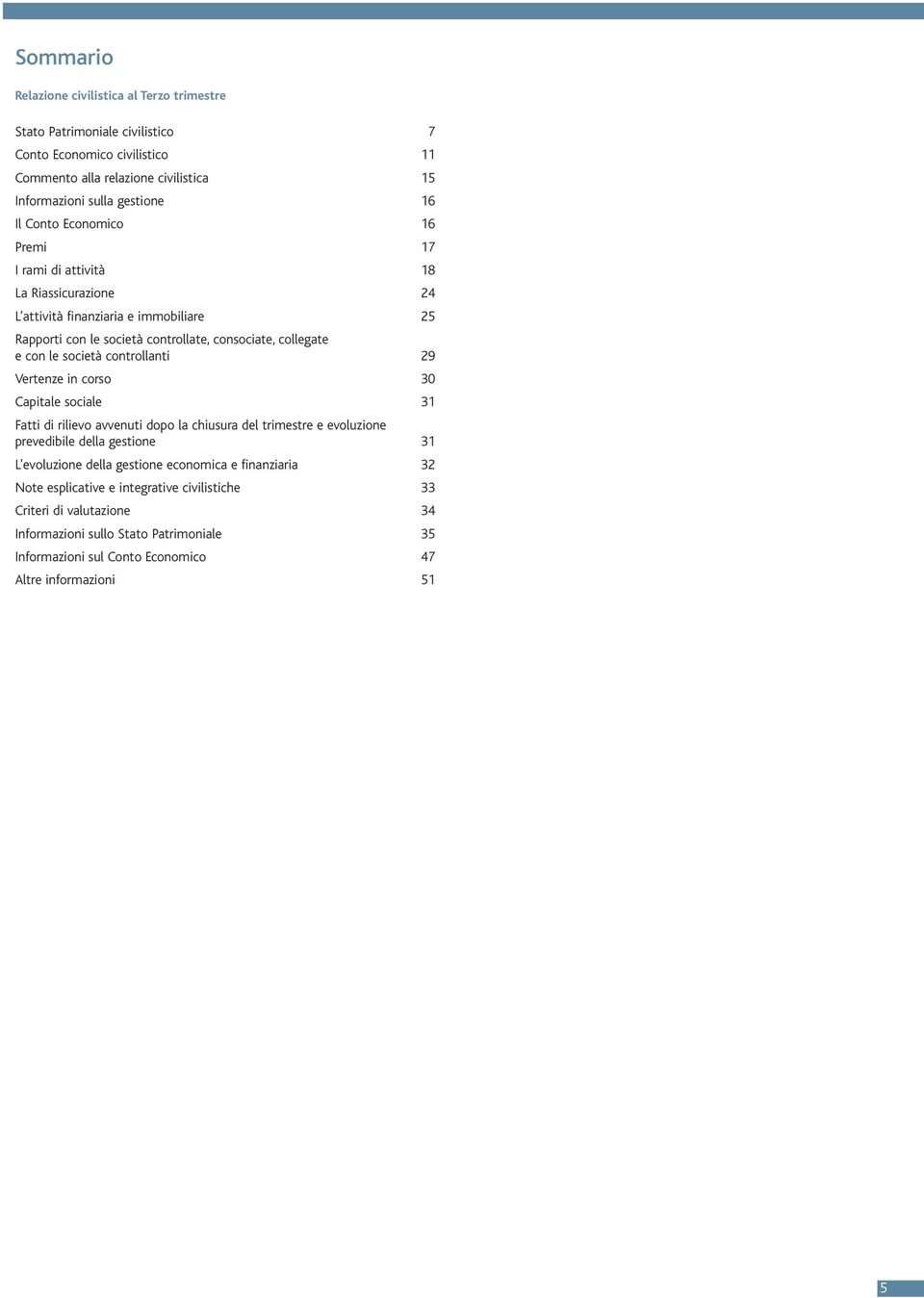 controllanti 29 Vertenze in corso 30 Capitale sociale 31 Fatti di rilievo avvenuti dopo la chiusura del trimestre e evoluzione prevedibile della gestione 31 L evoluzione della gestione