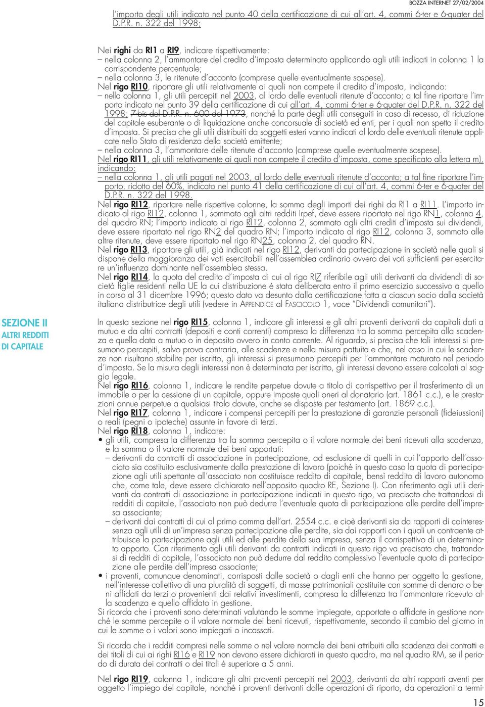 322 del 1998; Nei righi da RI1 a RI9, indicare rispettivamente: nella colonna 2, l ammontare del credito d imposta determinato applicando agli utili indicati in colonna 1 la corrispondente