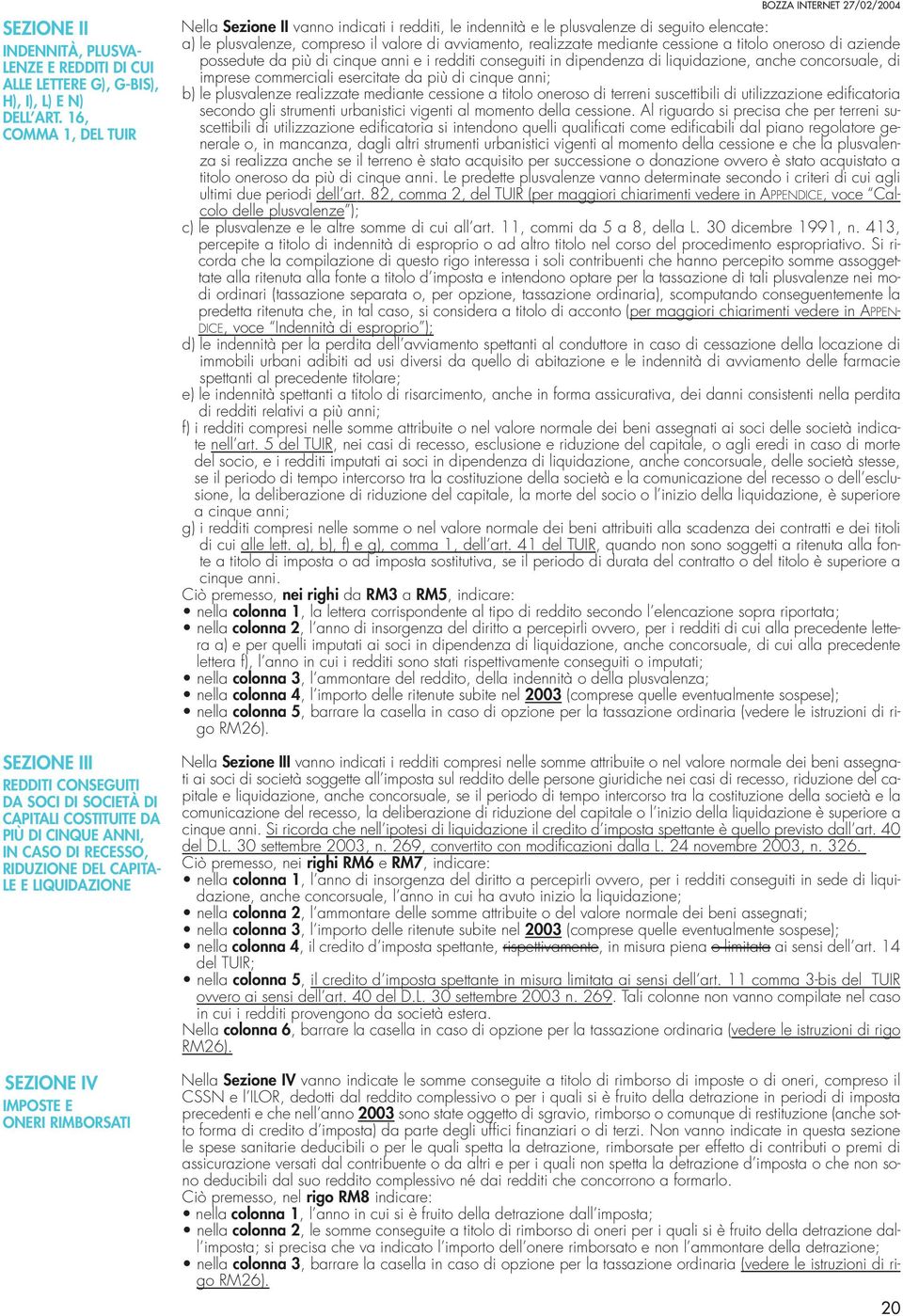 ONERI RIMBORSATI BOZZA INTERNET 27/02/2004 Nella Sezione II vanno indicati i redditi, le indennità e le plusvalenze di seguito elencate: a) le plusvalenze, compreso il valore di avviamento,