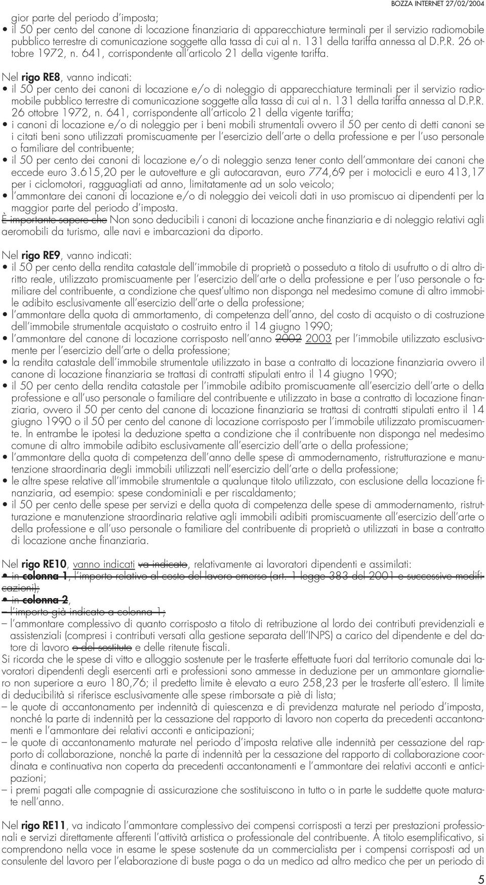 Nel rigo RE8, vanno indicati: il 50 per cento dei canoni di locazione e/o di noleggio di apparecchiature terminali per il servizio radiomobile pubblico terrestre di comunicazione soggette alla tassa