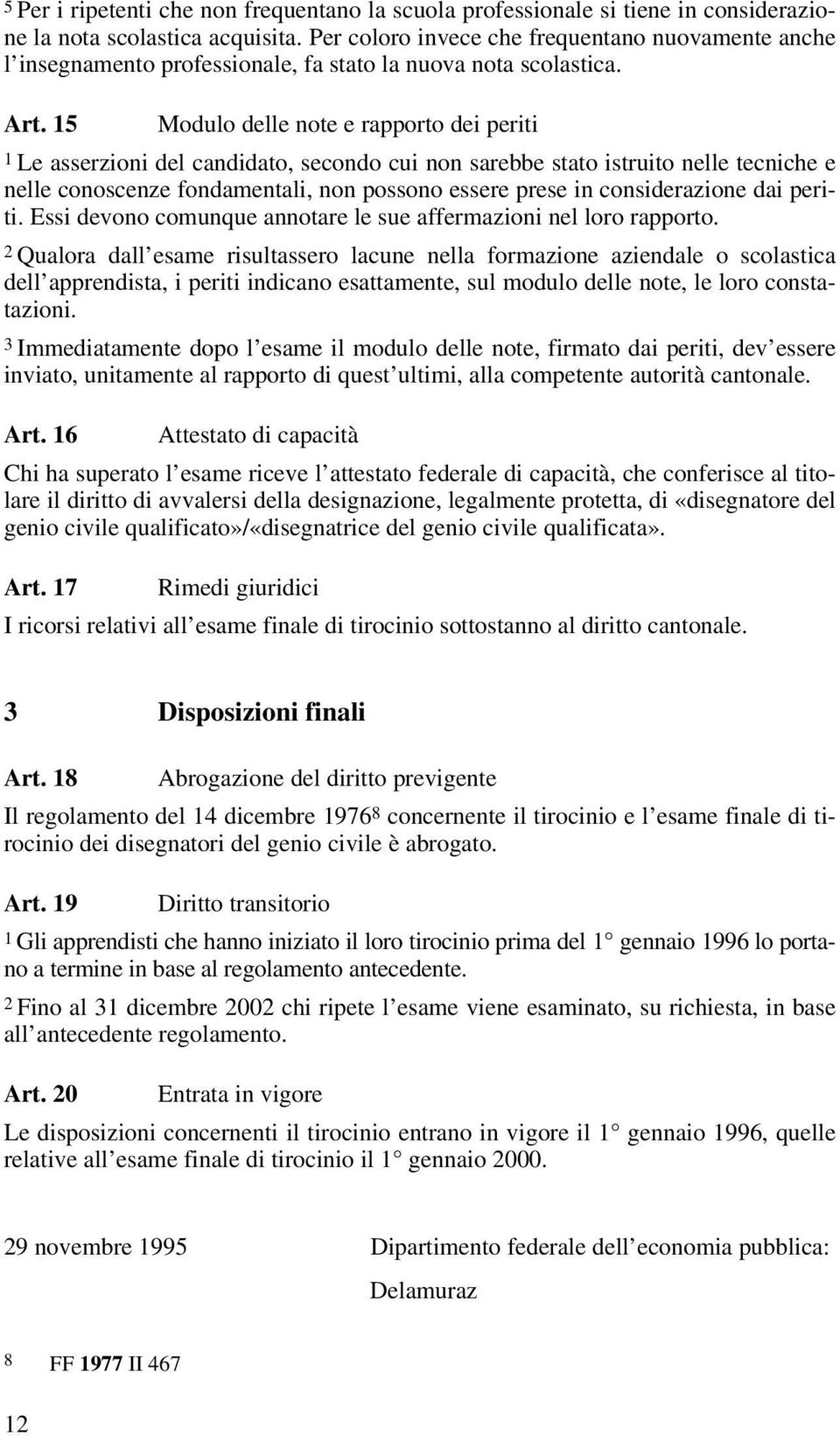 15 Modulo delle note e rapporto dei periti 1 Le asserzioni del candidato, secondo cui non sarebbe stato istruito nelle tecniche e nelle conoscenze fondamentali, non possono essere prese in