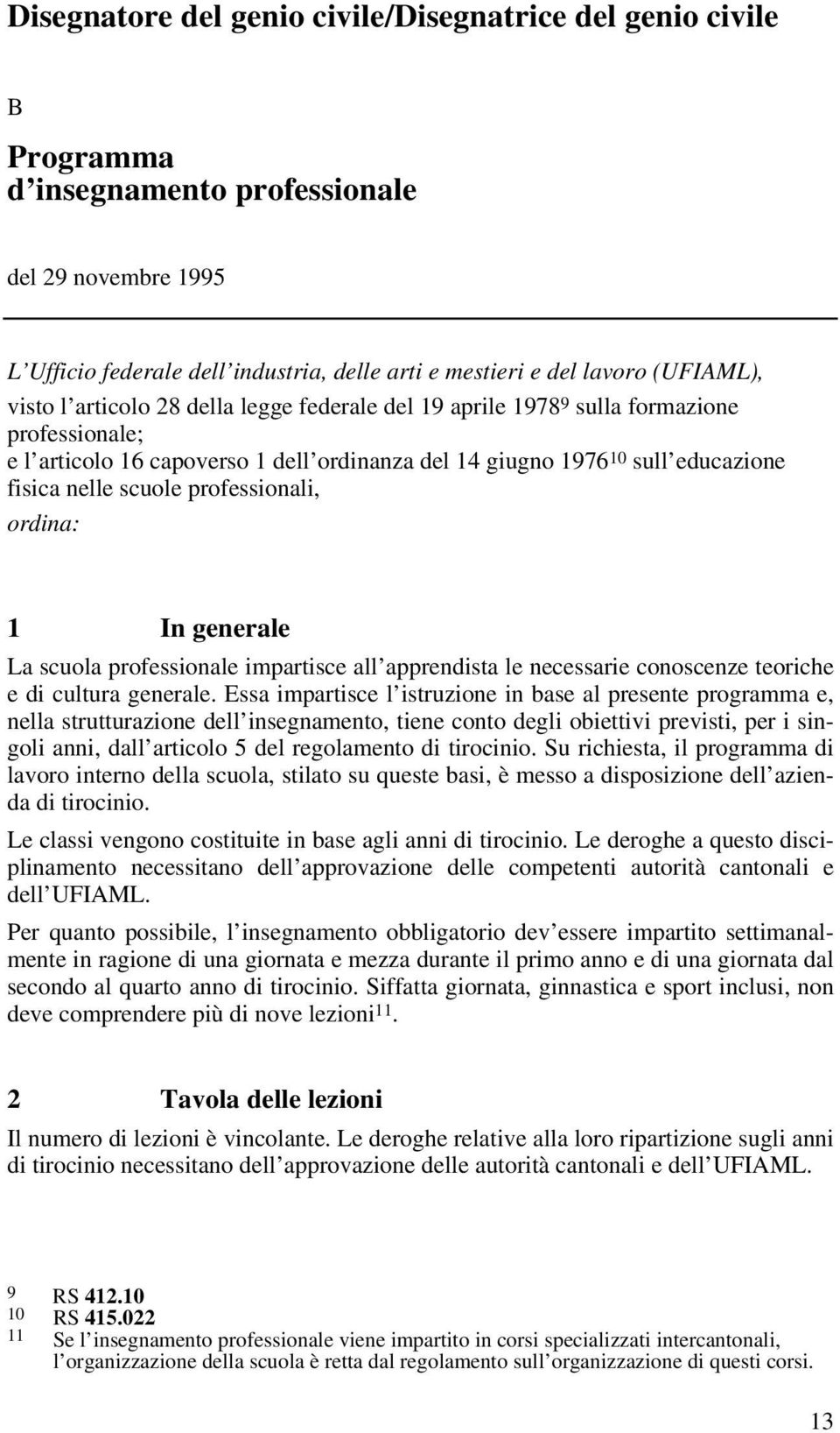 scuole professionali, ordina: 1 In generale La scuola professionale impartisce all apprendista le necessarie conoscenze teoriche e di cultura generale.