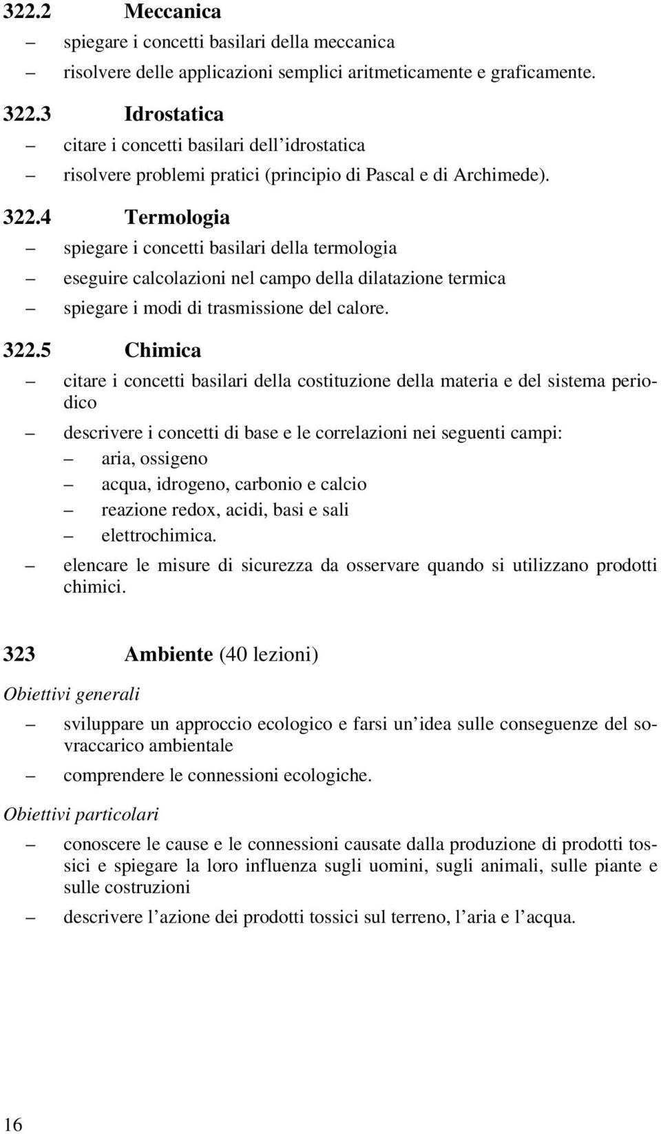 4 Termologia spiegare i concetti basilari della termologia eseguire calcolazioni nel campo della dilatazione termica spiegare i modi di trasmissione del calore. 322.