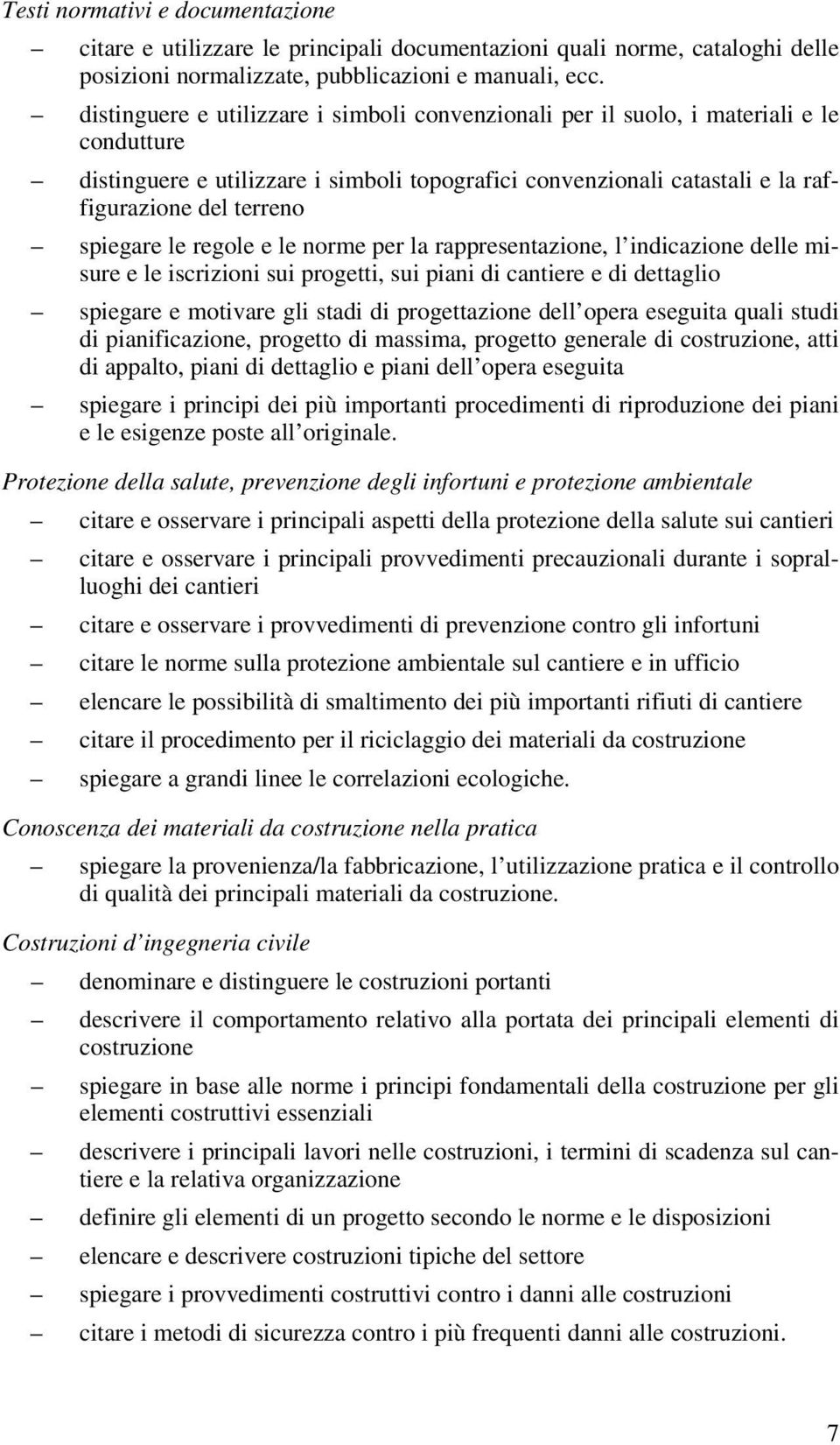 spiegare le regole e le norme per la rappresentazione, l indicazione delle misure e le iscrizioni sui progetti, sui piani di cantiere e di dettaglio spiegare e motivare gli stadi di progettazione