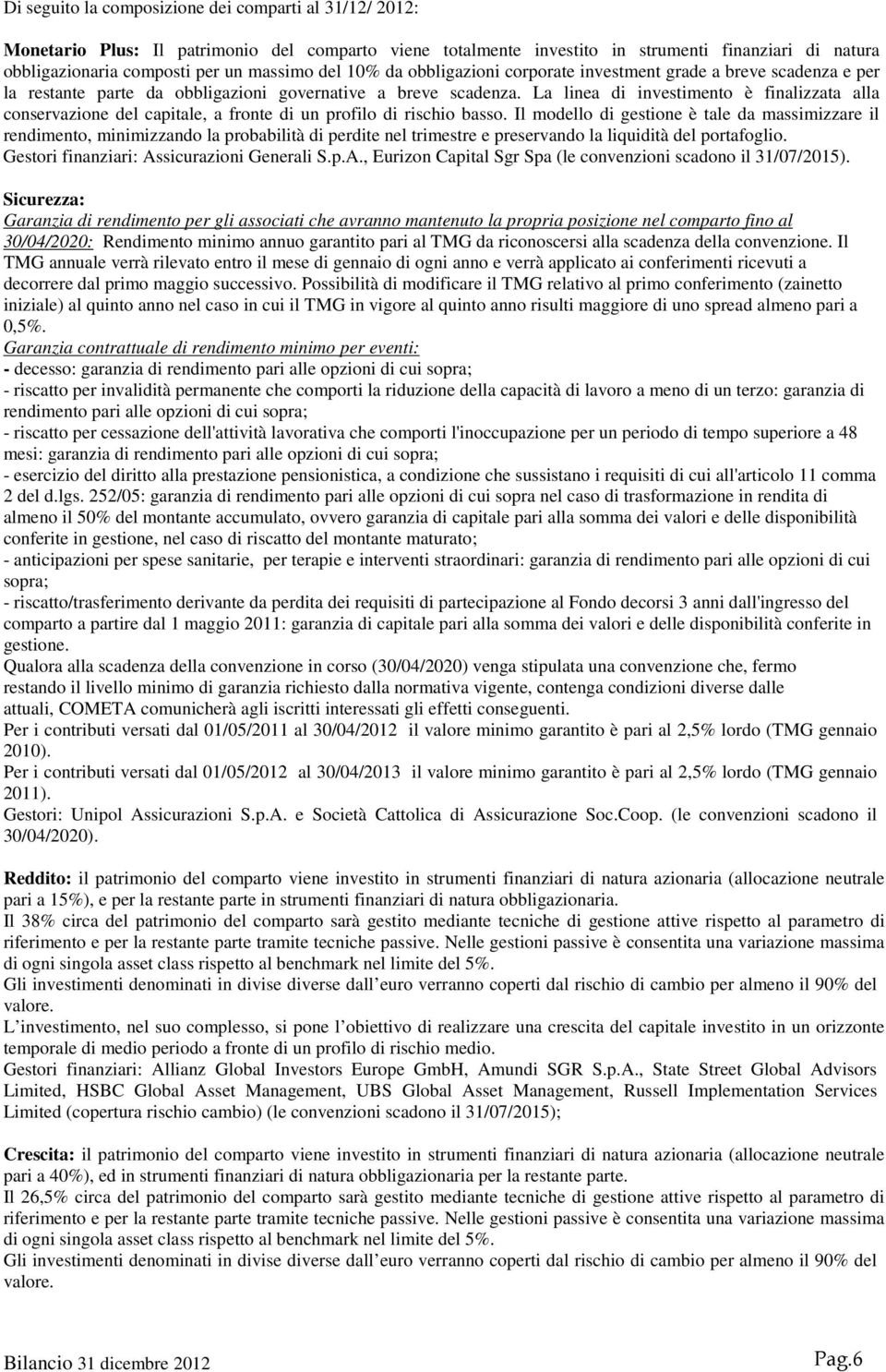 La linea di investimento è finalizzata alla conservazione del capitale, a fronte di un profilo di rischio basso.