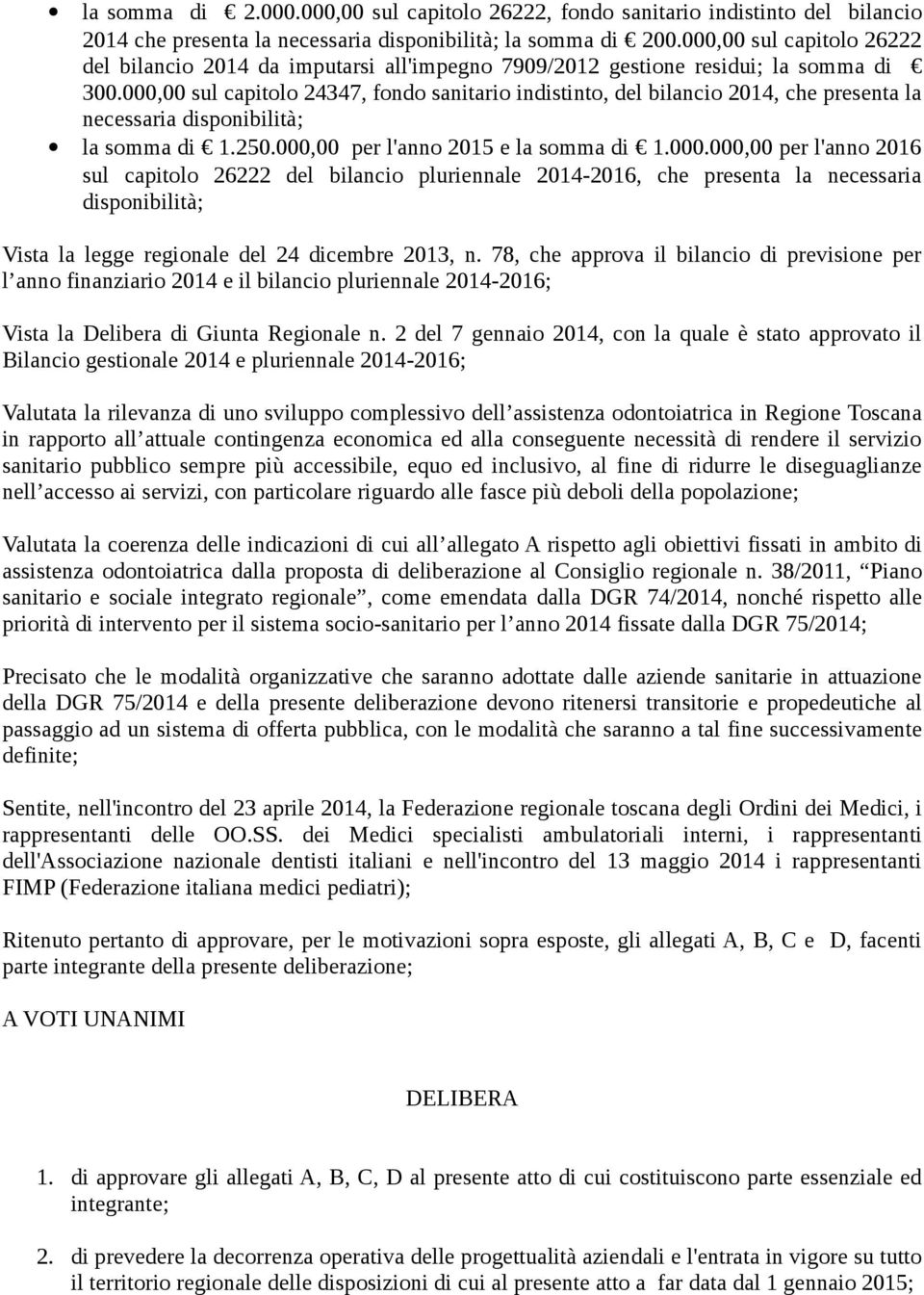 000,00 sul capitolo 24347, fondo sanitario indistinto, del bilancio 2014, che presenta la necessaria disponibilità; la somma di 1.250.000,00 per l'anno 2015 e la somma di 1.000.000,00 per l'anno 2016 sul capitolo 26222 del bilancio pluriennale 2014-2016, che presenta la necessaria disponibilità; Vista la legge regionale del 24 dicembre 2013, n.