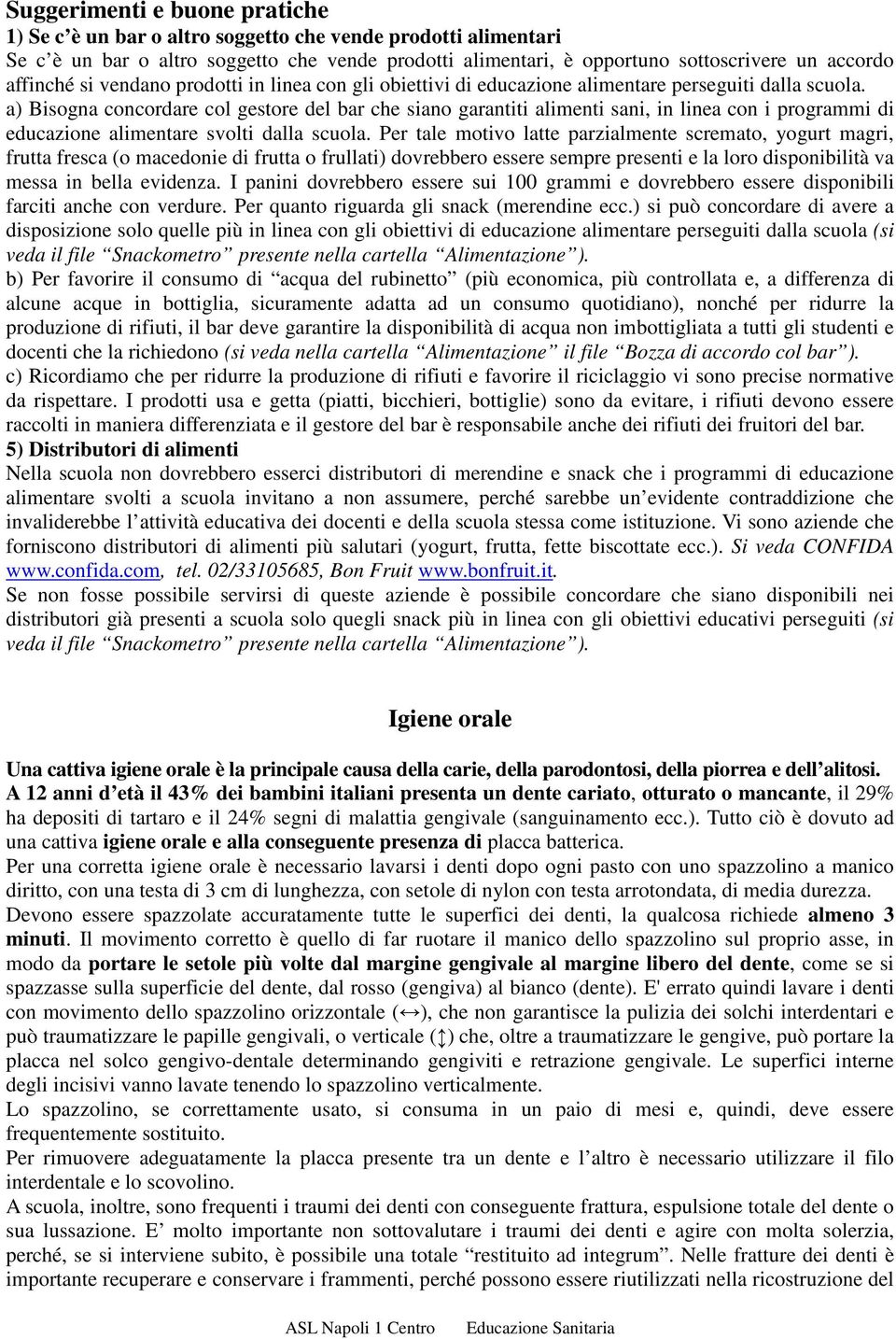 a) Bisogna concordare col gestore del bar che siano garantiti alimenti sani, in linea con i programmi di educazione alimentare svolti dalla scuola.