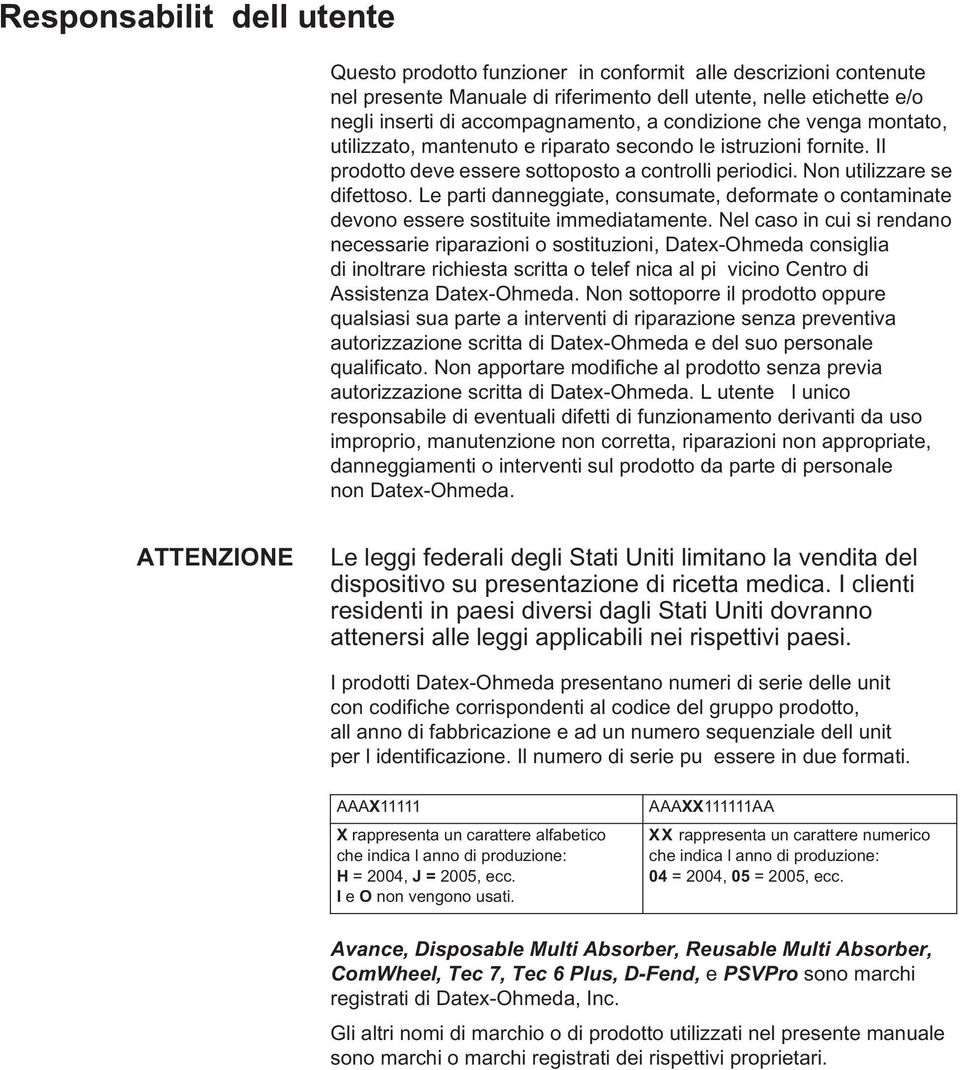 Le parti danneggiate, consumate, deformate o contaminate devono essere sostituite immediatamente.