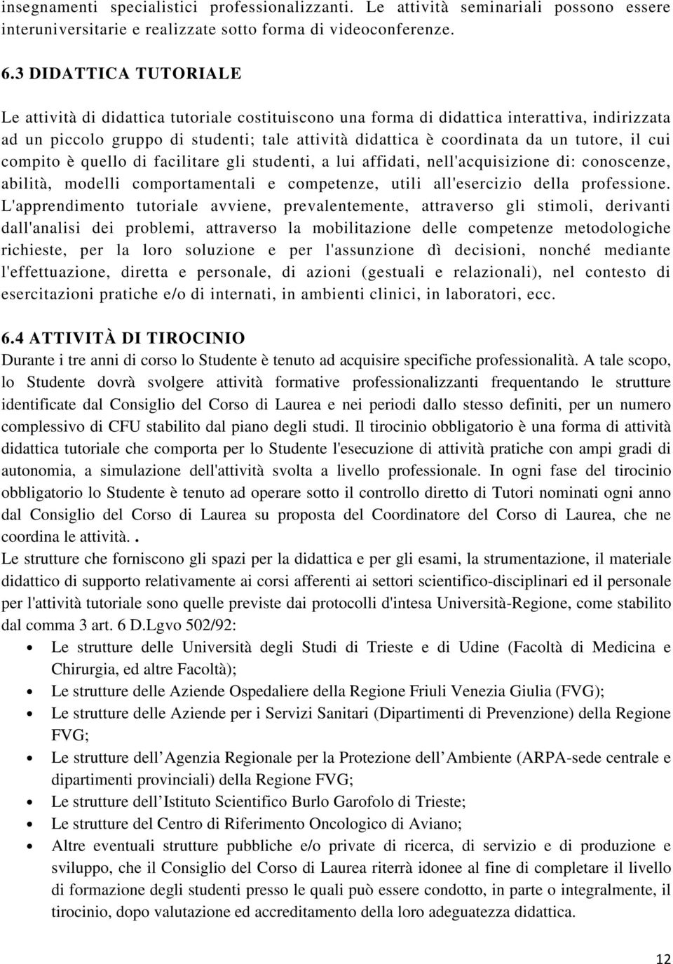 tutore, il cui compito è quello di facilitare gli studenti, a lui affidati, nell'acquisizione di: conoscenze, abilità, modelli comportamentali e competenze, utili all'esercizio della professione.