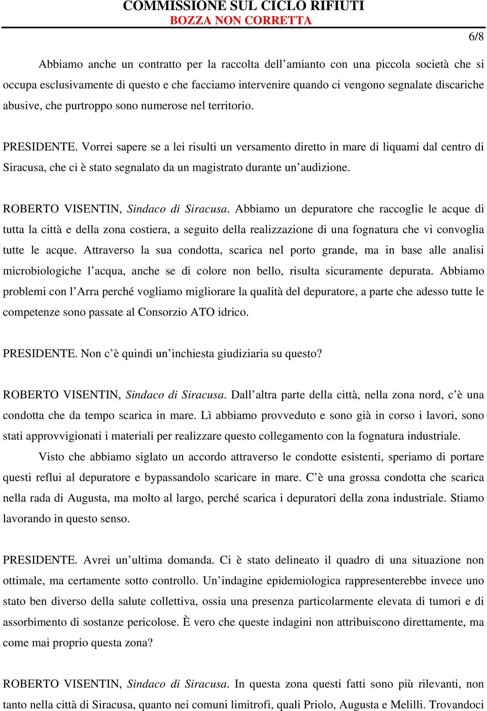 Vorrei sapere se a lei risulti un versamento diretto in mare di liquami dal centro di Siracusa, che ci è stato segnalato da un magistrato durante un audizione. ROBERTO VISENTIN, Sindaco di Siracusa.