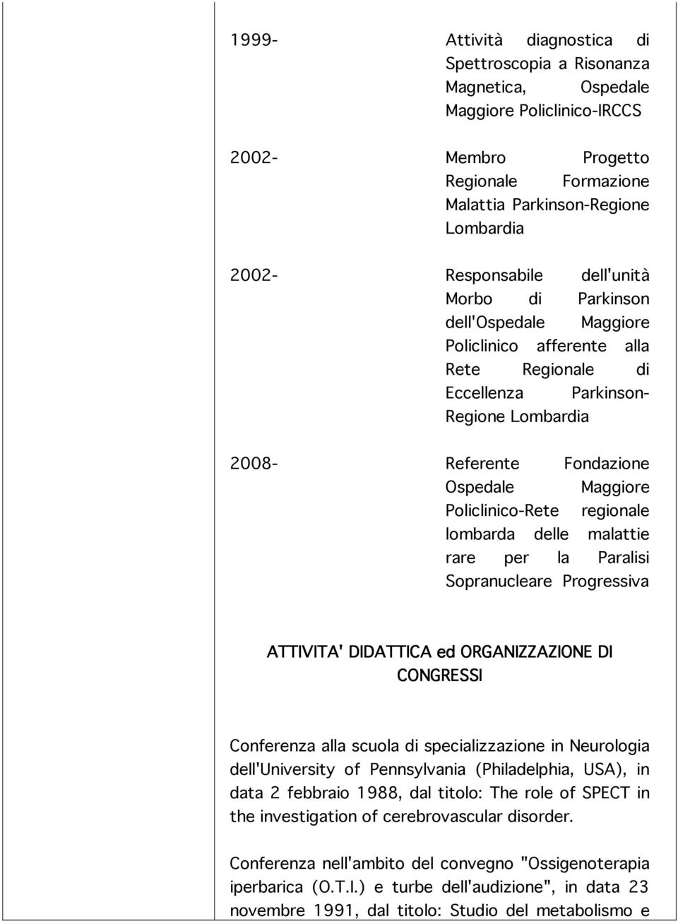 Policlinico-Rete regionale lombarda delle malattie rare per la Paralisi Sopranucleare Progressiva ATTIVITA' DIDATTICA ed ORGANIZZAZIONE DI CONGRESSI Conferenza alla scuola di specializzazione in