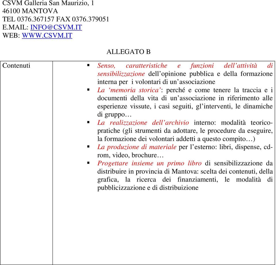 modalità teoricopratiche (gli strumenti da adottare, le procedure da eseguire, la formazione dei volontari addetti a questo compito ) La produzione di materiale per l esterno: libri, dispense, cdrom,