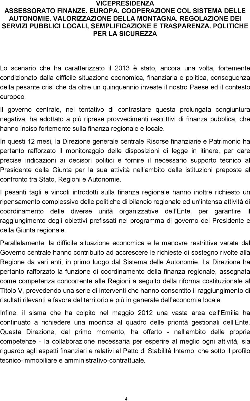 pesante crisi che da oltre un quinquennio investe il nostro Paese ed il contesto europeo.