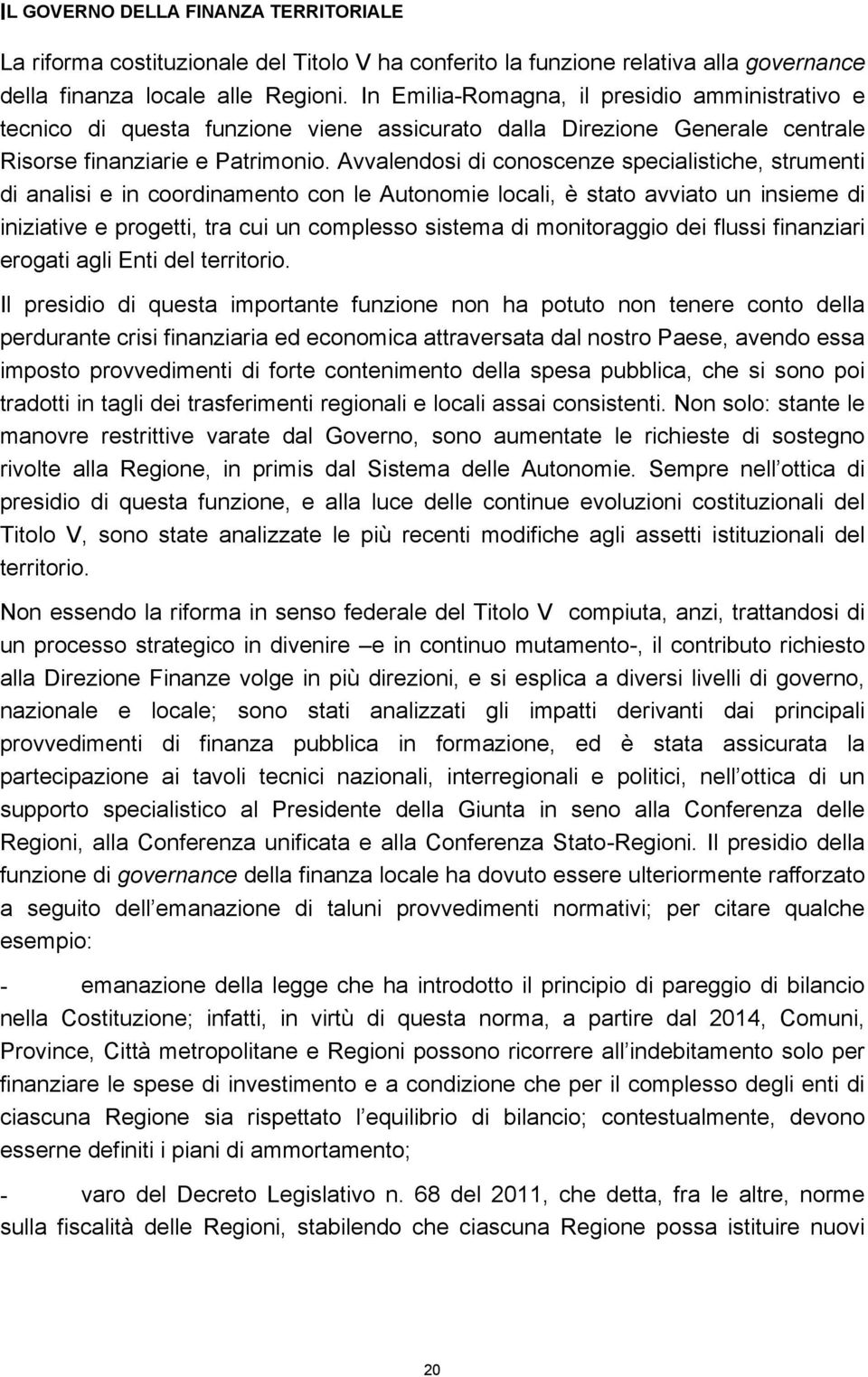 Avvalendosi di conoscenze specialistiche, strumenti di analisi e in coordinamento con le Autonomie locali, è stato avviato un insieme di iniziative e progetti, tra cui un complesso sistema di