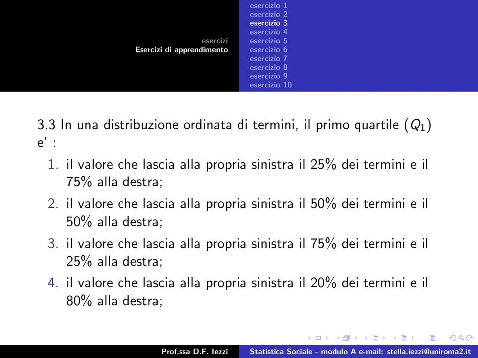 il valore che lascia alla propria sinistra il 50% dei termini e il 50% alla destra; 3.