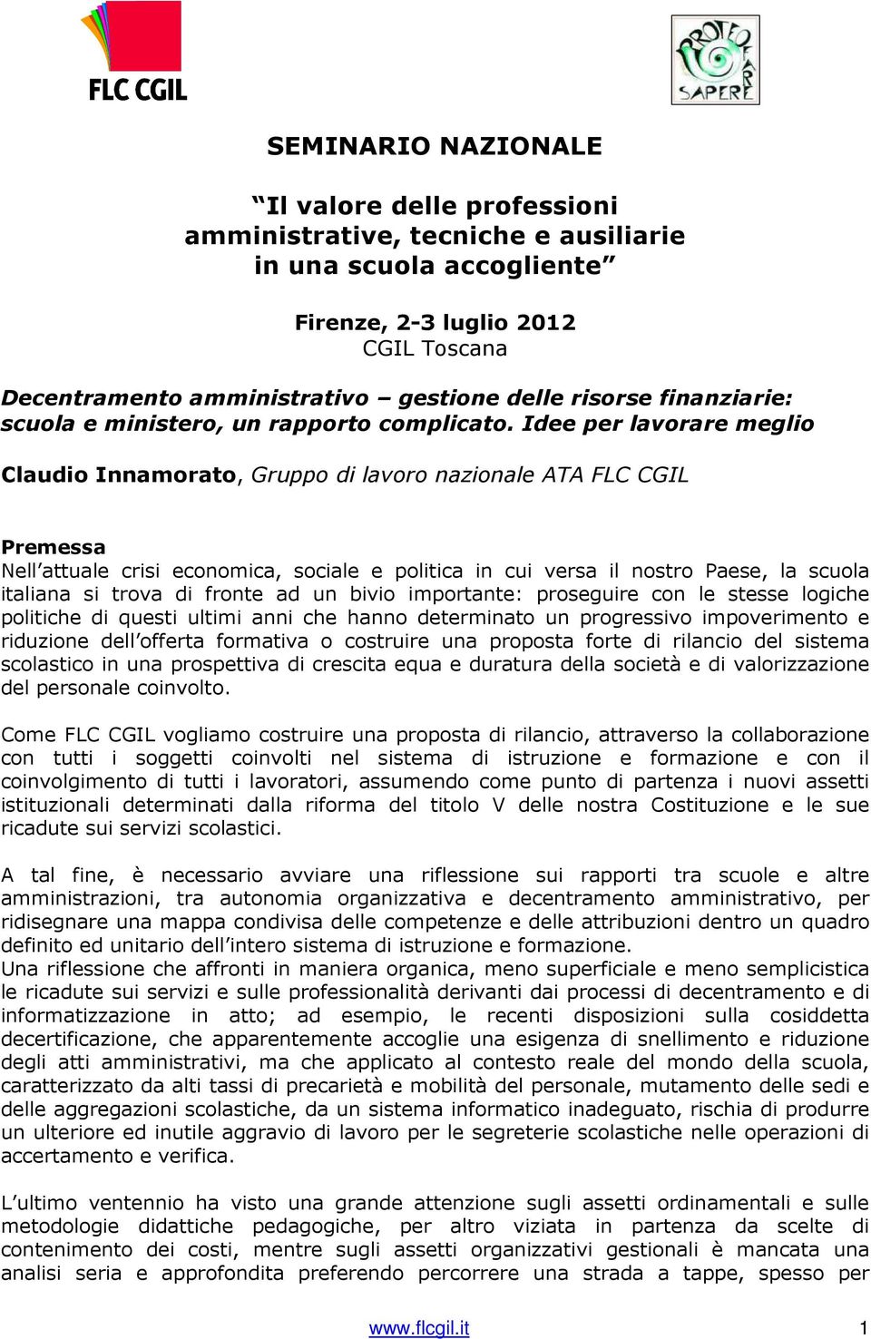 Idee per lavorare meglio Claudio Innamorato, Gruppo di lavoro nazionale ATA FLC CGIL Premessa Nell attuale crisi economica, sociale e politica in cui versa il nostro Paese, la scuola italiana si