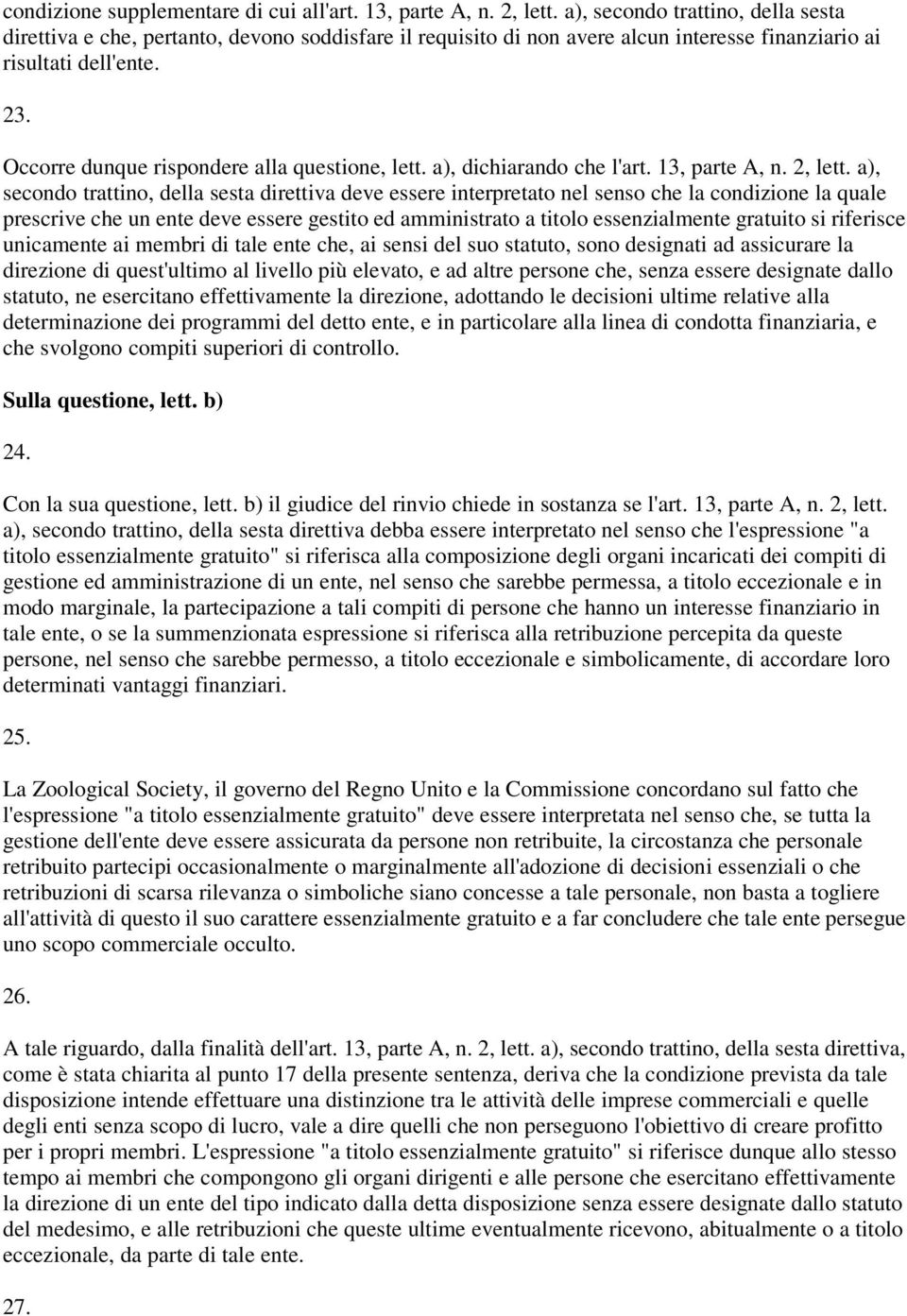 Occorre dunque rispondere alla questione, lett. a), dichiarando che l'art. 13, parte A, n. 2, lett.