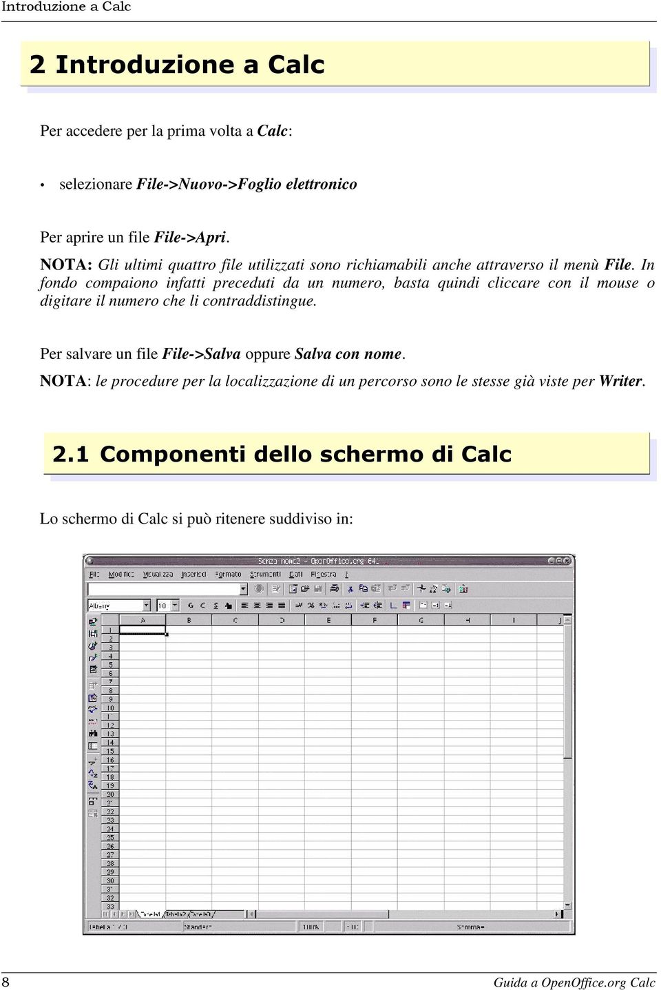 In fondo compaiono infatti preceduti da un numero, basta quindi cliccare con il mouse o digitare il numero che li contraddistingue.