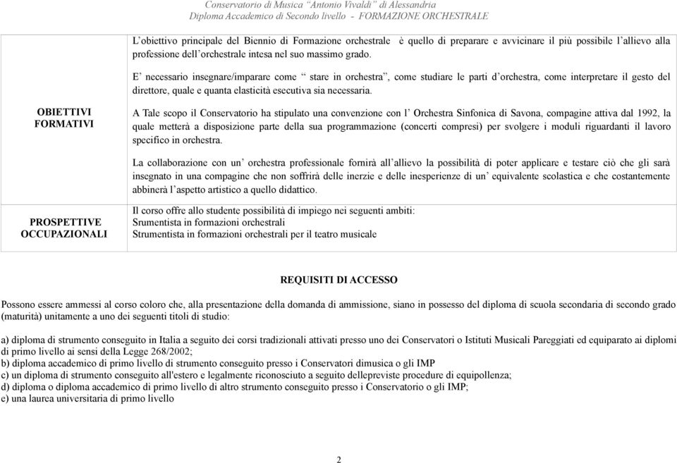 OBIETTIVI FORMATIVI A Tale scopo il Conservatorio ha stipulato una convenzione con l Orchestra Sinfonica di Savona, compagine attiva dal 1992, la quale metterà a disposizione parte della sua