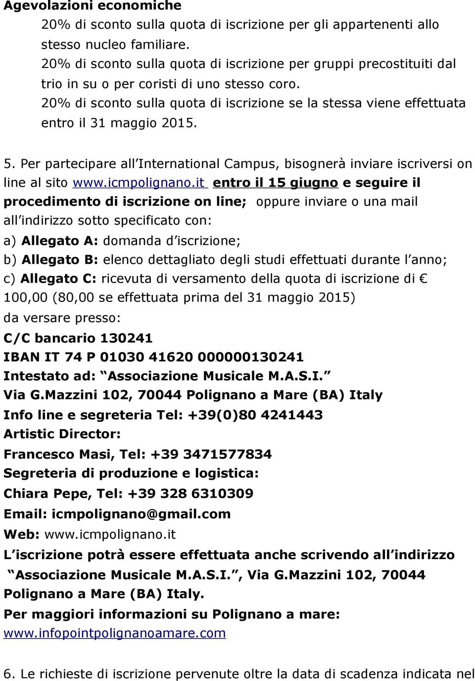 20% di sconto sulla quota di iscrizione se la stessa viene effettuata entro il 31 maggio 2015. 5. Per partecipare all International Campus, bisognerà inviare iscriversi on line al sito www.