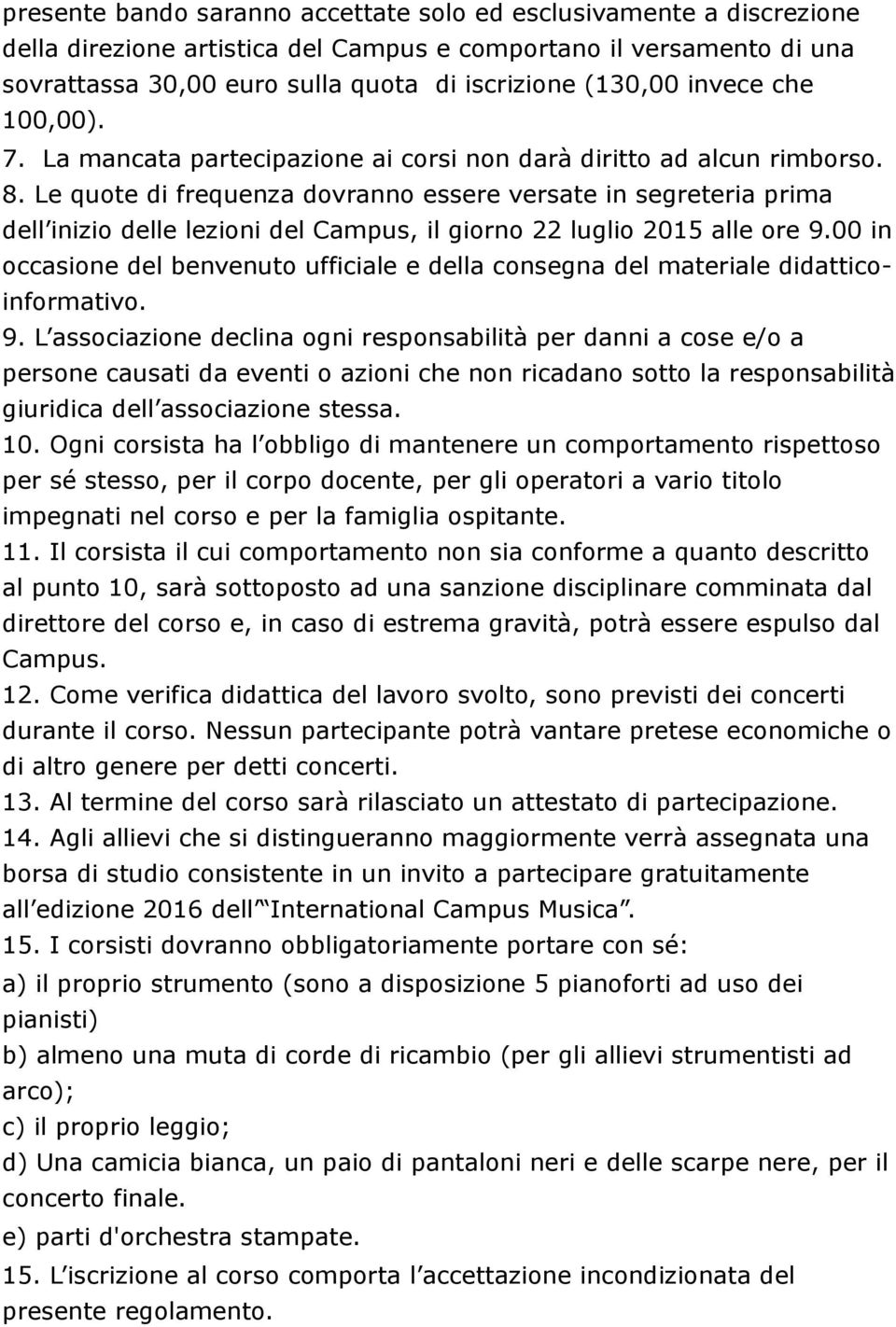 Le quote di frequenza dovranno essere versate in segreteria prima dell inizio delle lezioni del Campus, il giorno 22 luglio 2015 alle ore 9.