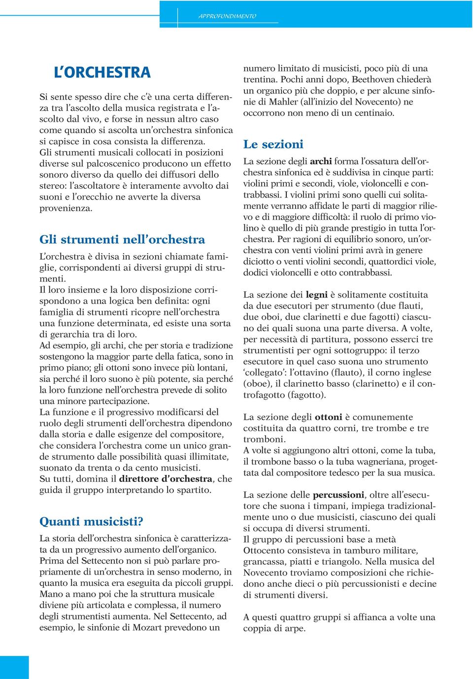 Gli strumenti musicali collocati in posizioni diverse sul palcoscenico producono un effetto sonoro diverso da quello dei diffusori dello stereo: l ascoltatore è interamente avvolto dai suoni e l