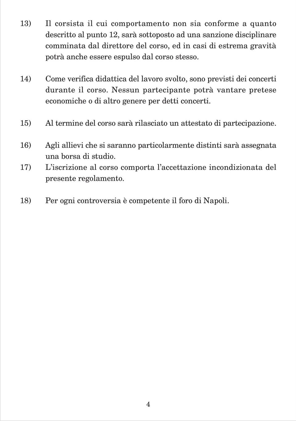 Nessun partecipante potrà vantare pretese economiche o di altro genere per detti concerti. 15) Al termine del corso sarà rilasciato un attestato di partecipazione.