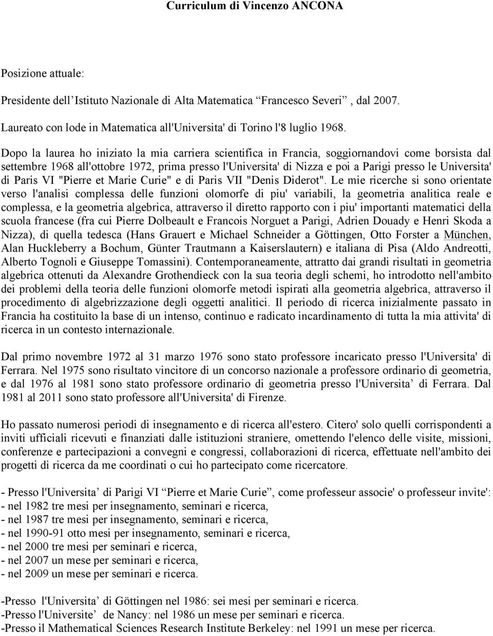 Dopo la laurea ho iniziato la mia carriera scientifica in Francia, soggiornandovi come borsista dal settembre 1968 all'ottobre 1972, prima presso l'universita' di Nizza e poi a Parigi presso le